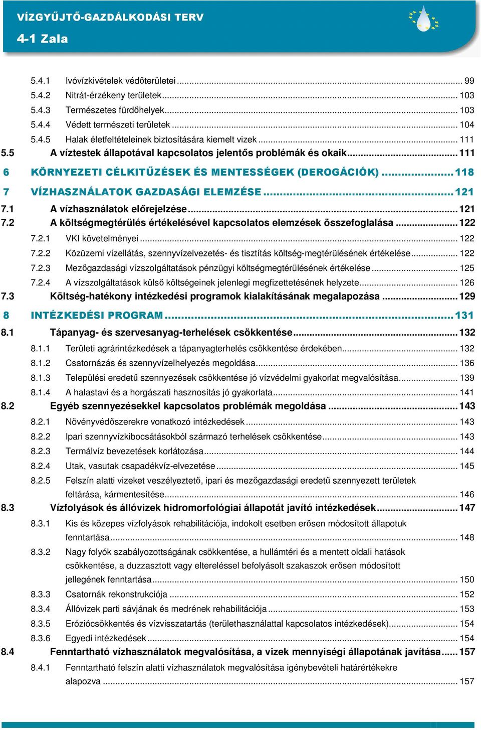 1 A vízhasználatok elırejelzése... 121 7.2 A költségmegtérülés értékelésével kapcsolatos elemzések összefoglalása... 122 7.2.1 VKI követelményei... 122 7.2.2 Közüzemi vízellátás, szennyvízelvezetés- és tisztítás költség-megtérülésének értékelése.