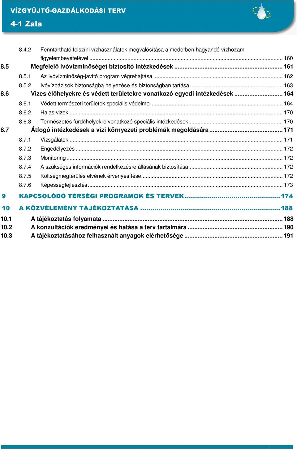 6 Vizes élıhelyekre és védett területekre vonatkozó egyedi intézkedések... 164 8.6.1 Védett természeti területek speciális védelme... 164 8.6.2 Halas vizek... 170 8.6.3 Természetes fürdıhelyekre vonatkozó speciális intézkedések.