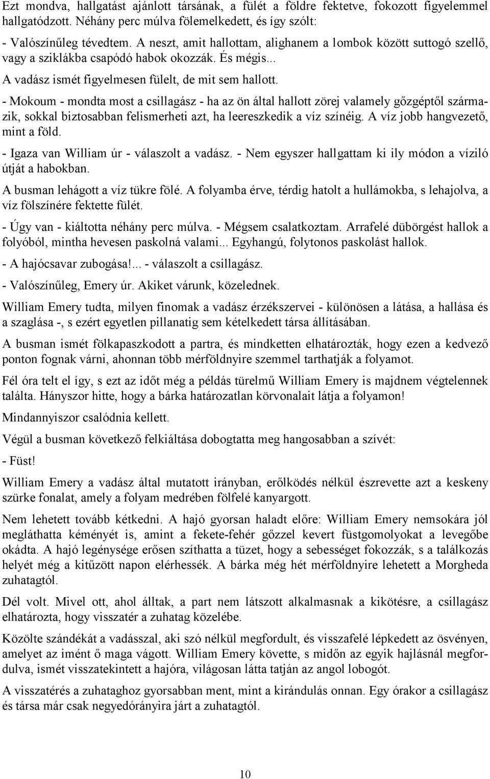 - Mokoum - mondta most a csillagász - ha az ön által hallott zörej valamely gőzgéptől származik, sokkal biztosabban felismerheti azt, ha leereszkedik a víz színéig. A víz jobb hangvezető, mint a föld.