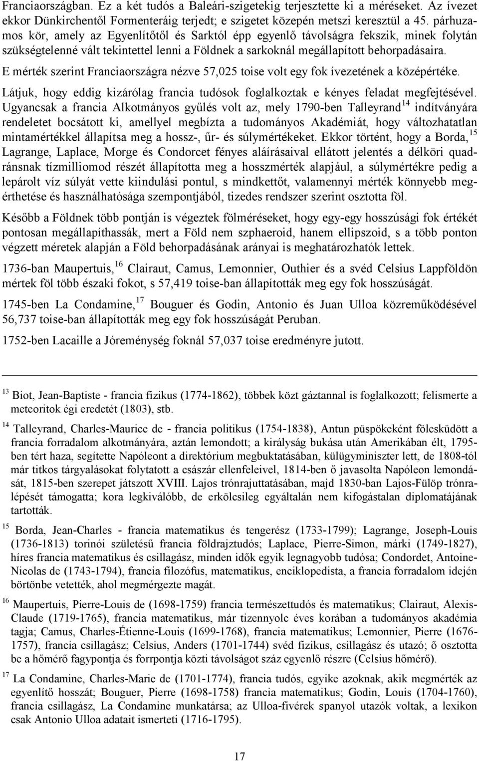 E mérték szerint Franciaországra nézve 57,025 toise volt egy fok ívezetének a középértéke. Látjuk, hogy eddig kizárólag francia tudósok foglalkoztak e kényes feladat megfejtésével.