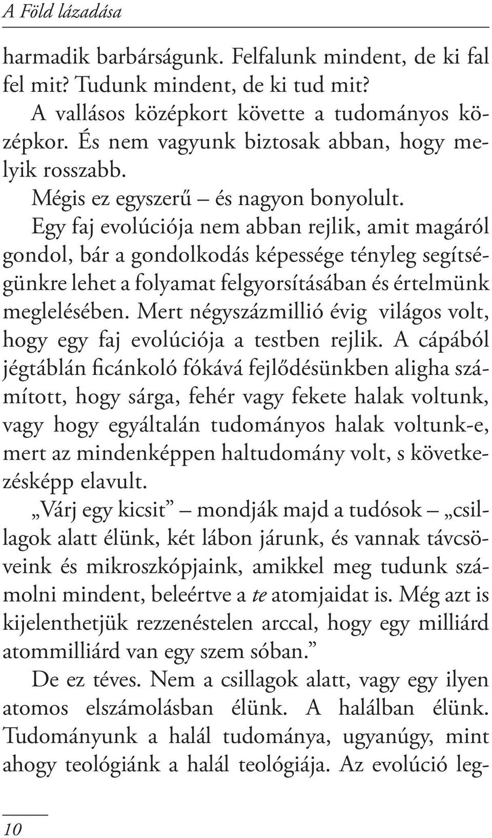 Egy faj evolúciója nem abban rejlik, amit magáról gondol, bár a gondolkodás képessége tényleg segítségünkre lehet a folyamat felgyorsításában és értelmünk meglelésében.