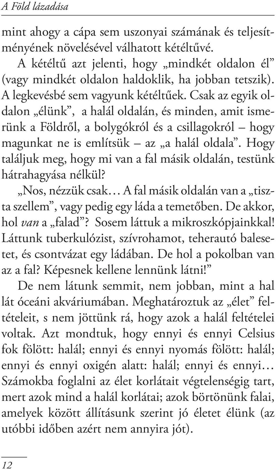 Csak az egyik oldalon élünk, a halál oldalán, és minden, amit ismerünk a Földről, a bolygókról és a csillagokról hogy magunkat ne is említsük az a halál oldala.