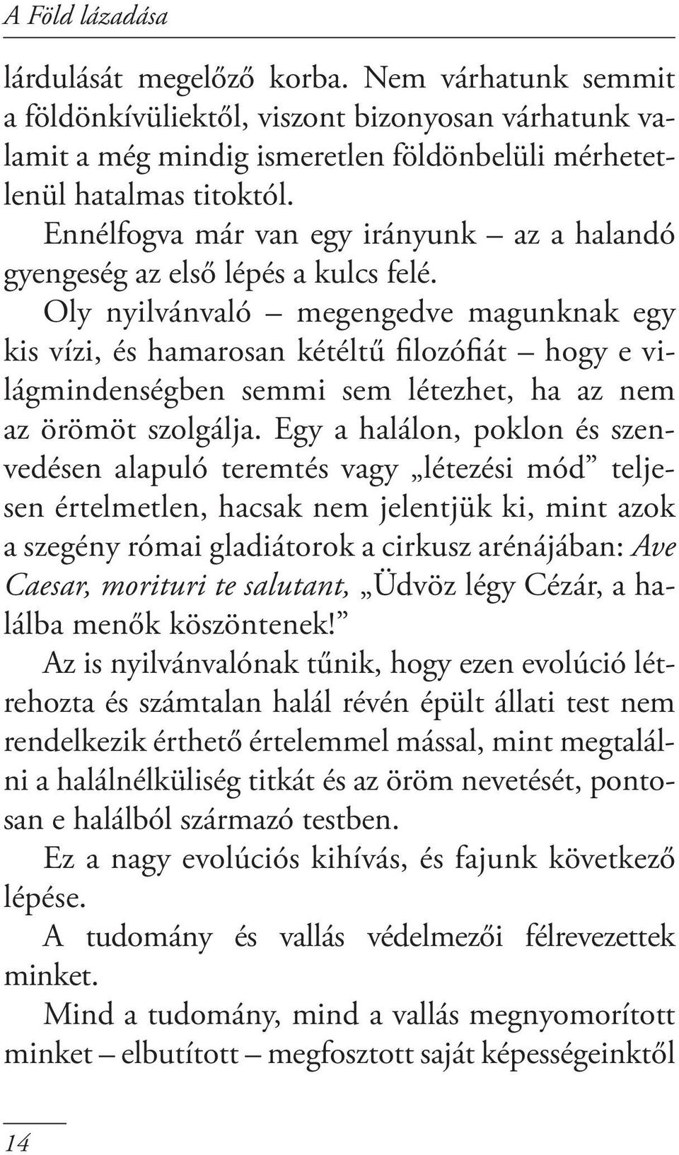 Oly nyilvánvaló megengedve magunknak egy kis vízi, és hamarosan kétéltű filozófiát hogy e világmindenségben semmi sem létezhet, ha az nem az örömöt szolgálja.