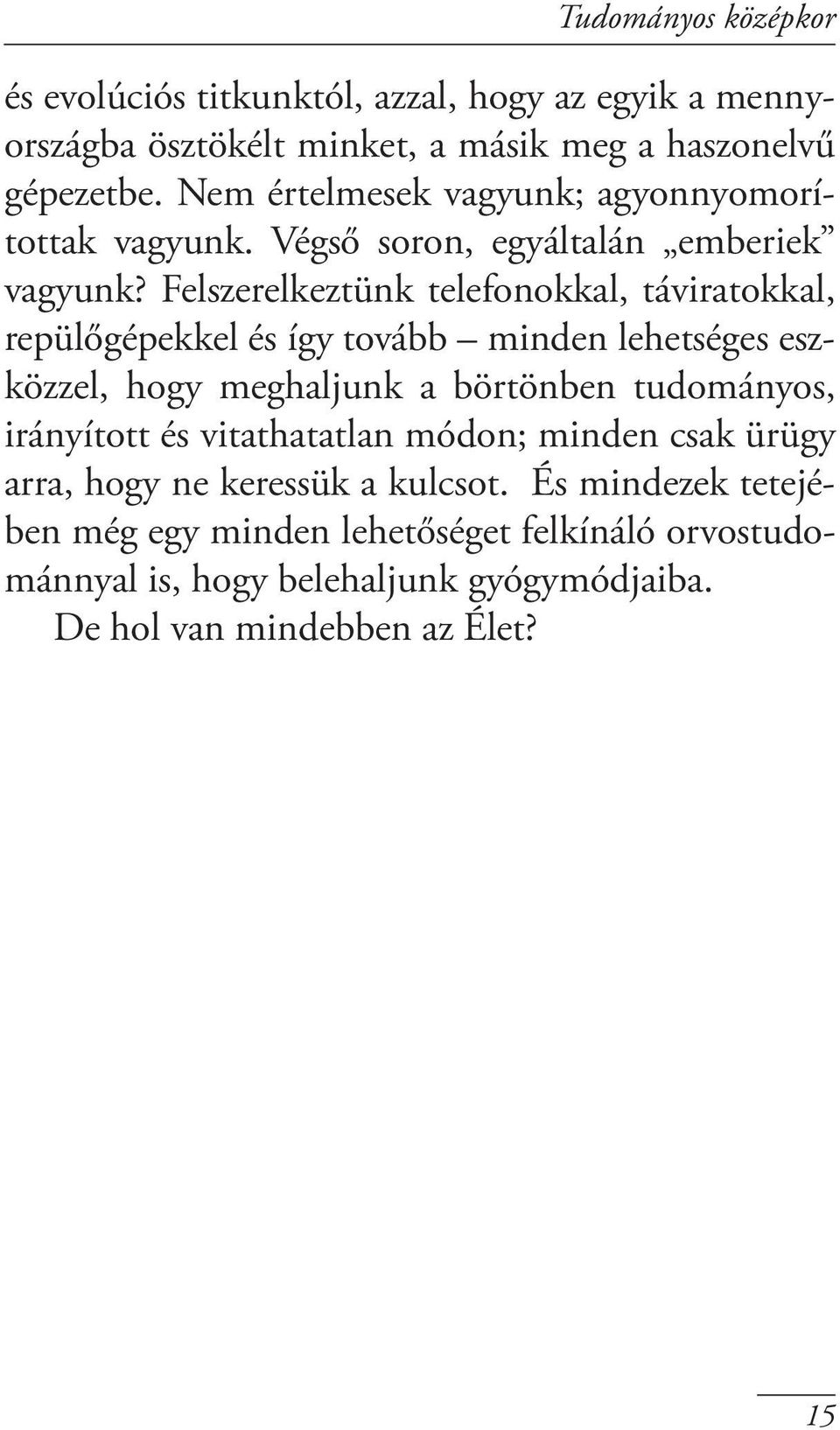 Felszerelkeztünk telefonokkal, táviratokkal, repülőgépekkel és így tovább minden lehetséges eszközzel, hogy meghaljunk a börtönben tudományos,