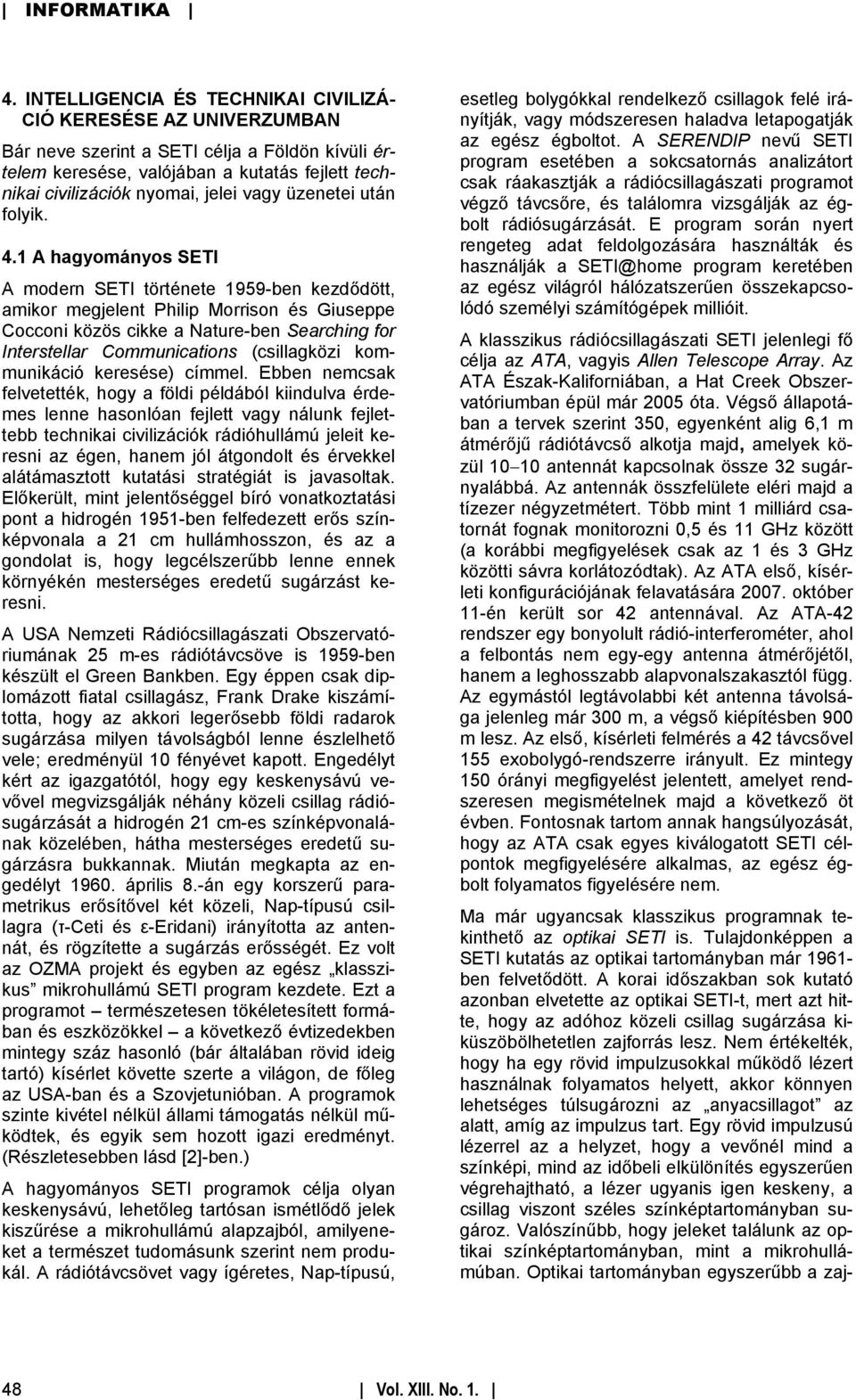 1 A hagyományos SETI A modern SETI története 1959-ben kezdődött, amikor megjelent Philip Morrison és Giuseppe Cocconi közös cikke a Nature-ben Searching for Interstellar Communications (csillagközi