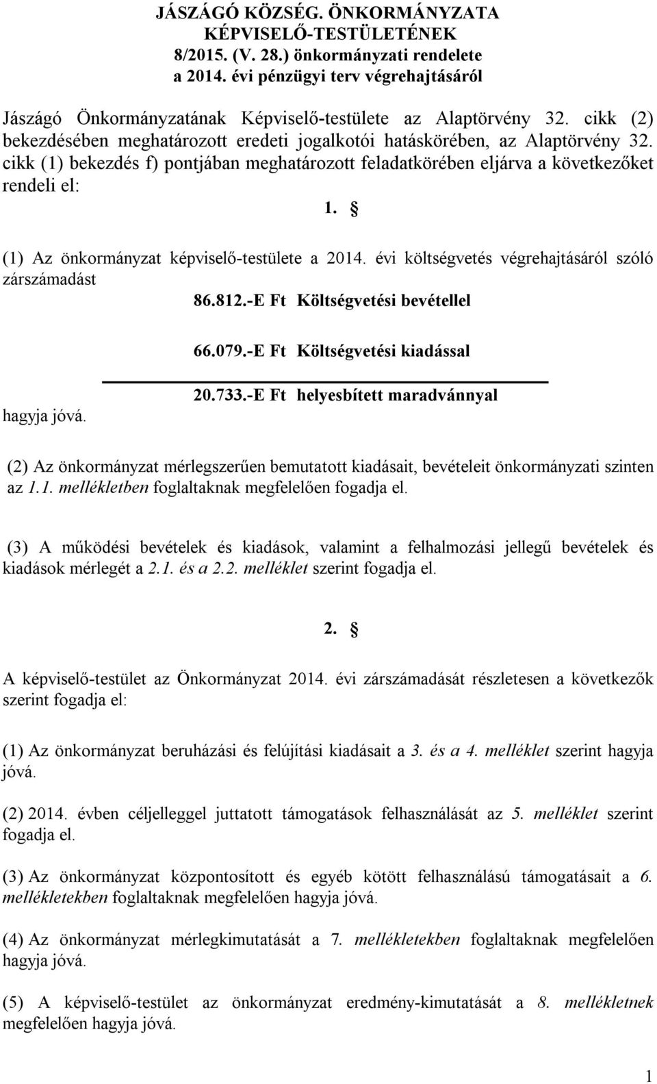 (1) Az önkormányzat képviselő-testülete a 2014. évi költségvetés végrehajtásáról szóló zárszámadást 86.812.-E Ft Költségvetési bevétellel 66.079.-E Ft Költségvetési kiadással hagyja jóvá. 20.733.