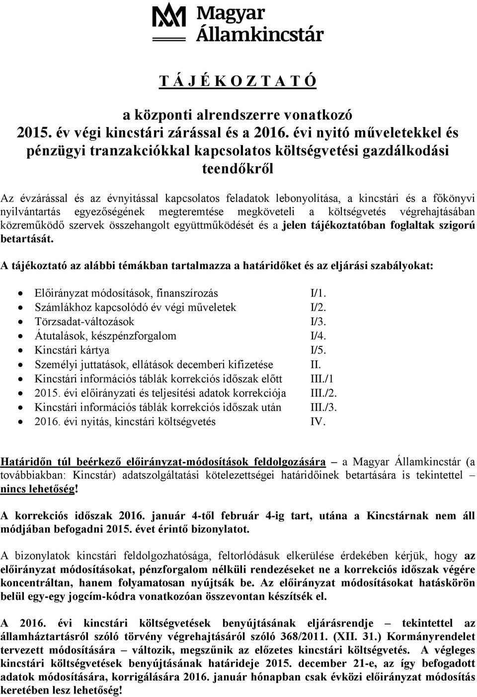 nyilvántartás egyezőségének megteremtése megköveteli a költségvetés végrehajtásában közreműködő szervek összehangolt együttműködését és a jelen tájékoztatóban foglaltak szigorú betartását.