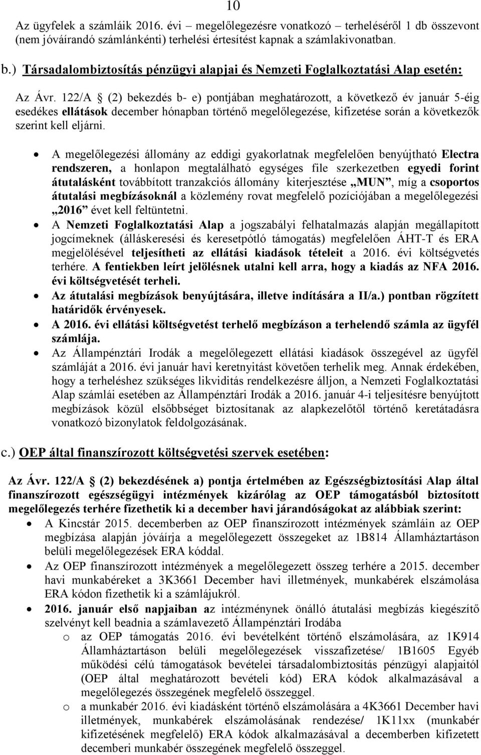 122/A (2) bekezdés b- e) pontjában meghatározott, a következő év január 5-éig esedékes ellátások december hónapban történő megelőlegezése, kifizetése során a következők szerint kell eljárni.