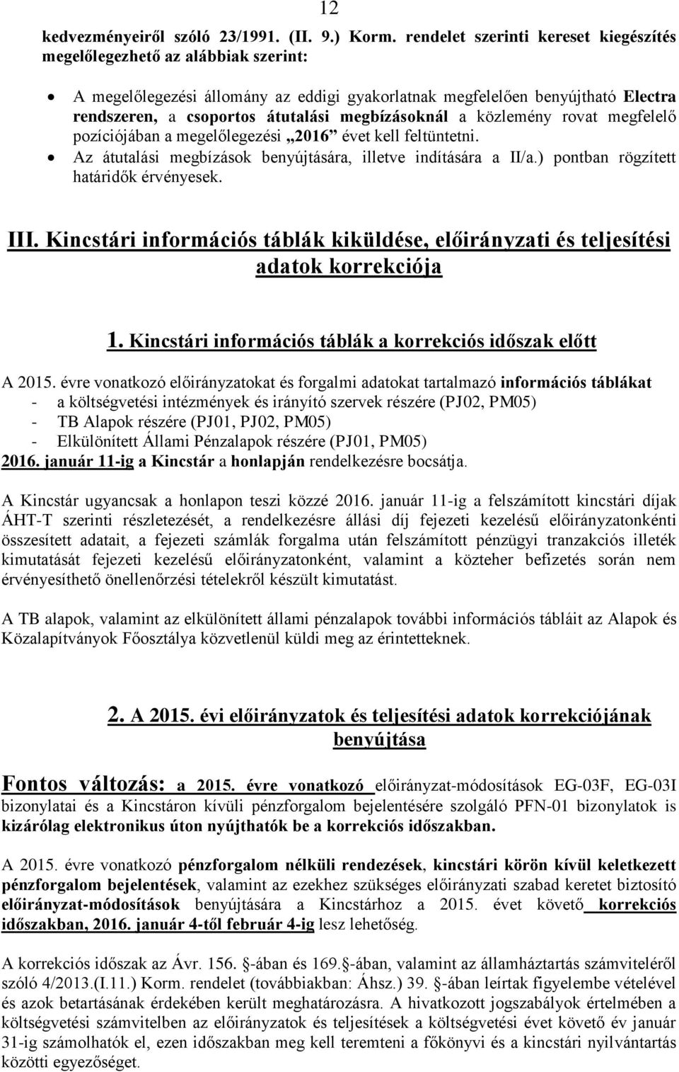 megbízásoknál a közlemény rovat megfelelő pozíciójában a megelőlegezési 2016 évet kell feltüntetni. Az átutalási megbízások benyújtására, illetve indítására a II/a.