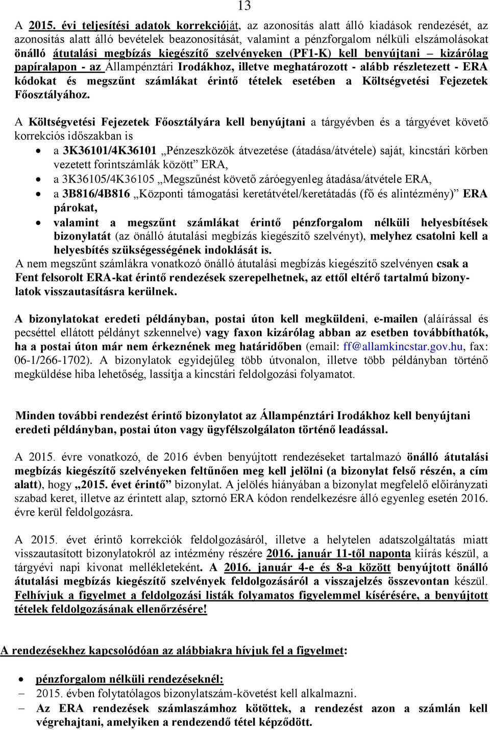 megbízás kiegészítő szelvényeken (PF1-K) kell benyújtani kizárólag papíralapon - az Állampénztári Irodákhoz, illetve meghatározott - alább részletezett - ERA kódokat és megszűnt számlákat érintő