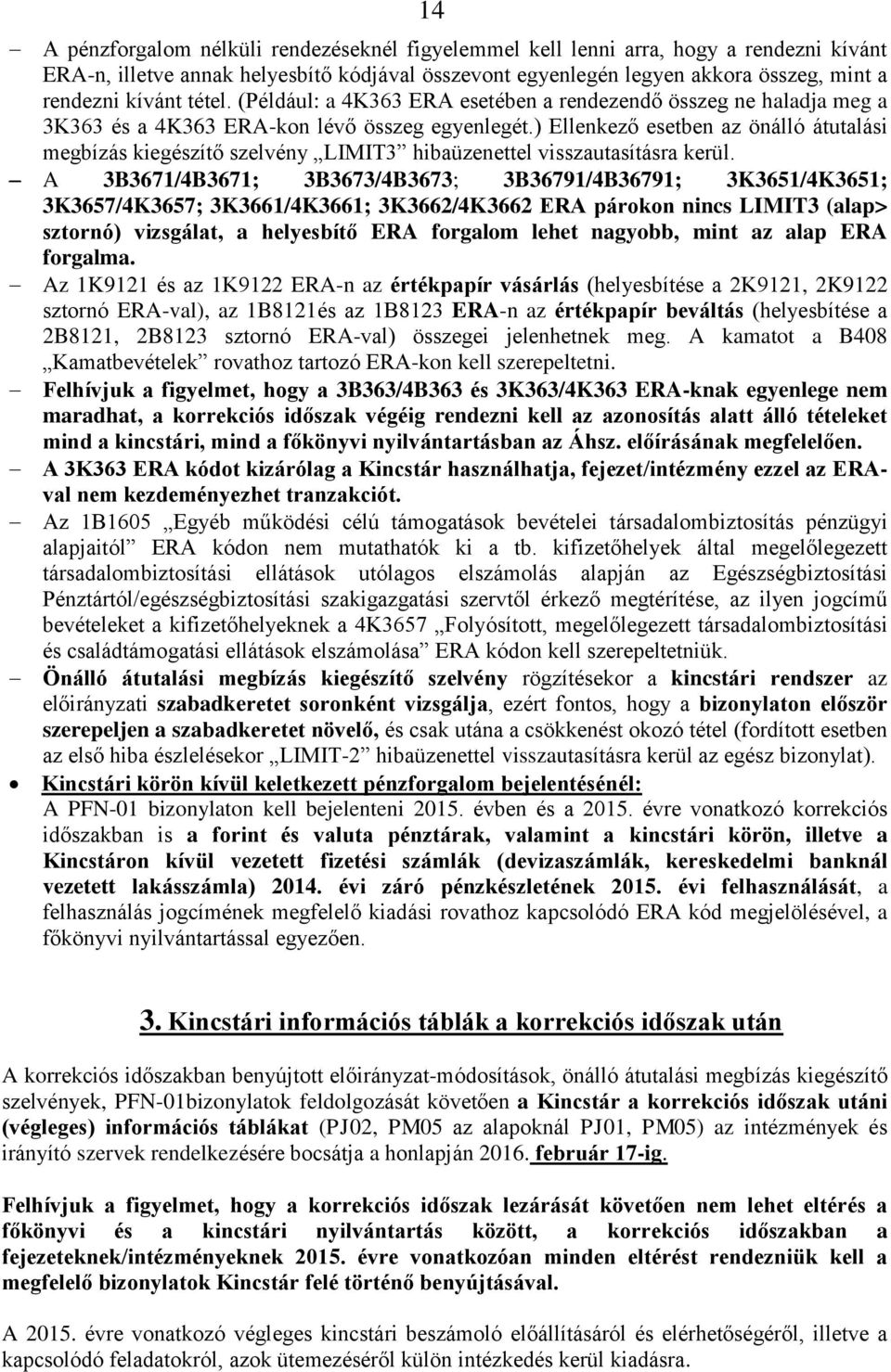 ) Ellenkező esetben az önálló átutalási megbízás kiegészítő szelvény LIMIT3 hibaüzenettel visszautasításra kerül.