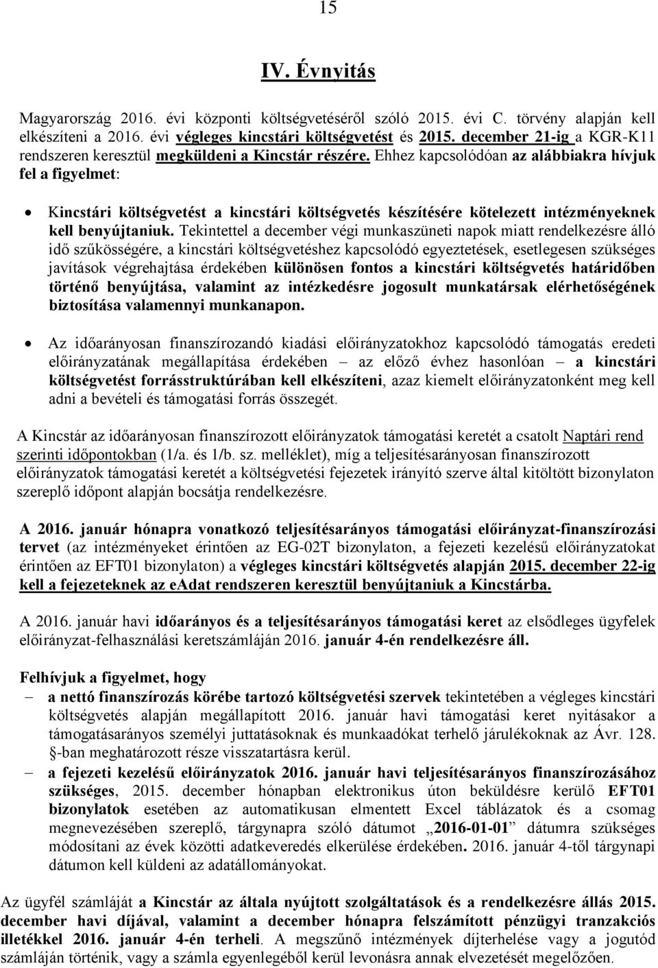 Ehhez kapcsolódóan az alábbiakra hívjuk fel a figyelmet: Kincstári költségvetést a kincstári költségvetés készítésére kötelezett intézményeknek kell benyújtaniuk.