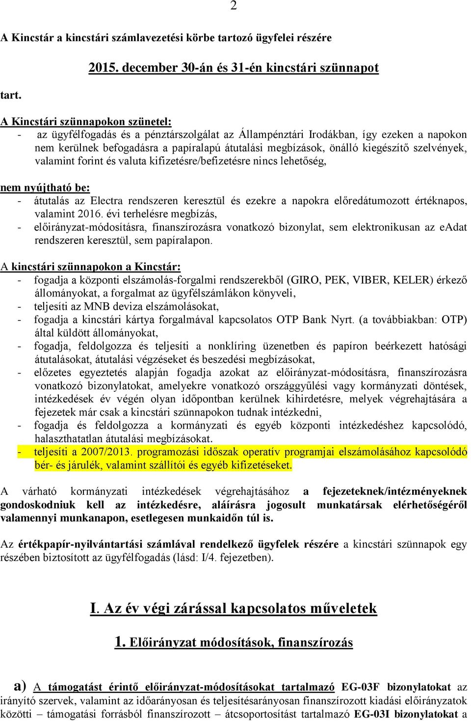 papíralapú átutalási megbízások, önálló kiegészítő szelvények, valamint forint és valuta kifizetésre/befizetésre nincs lehetőség, nem nyújtható be: - átutalás az Electra rendszeren keresztül és