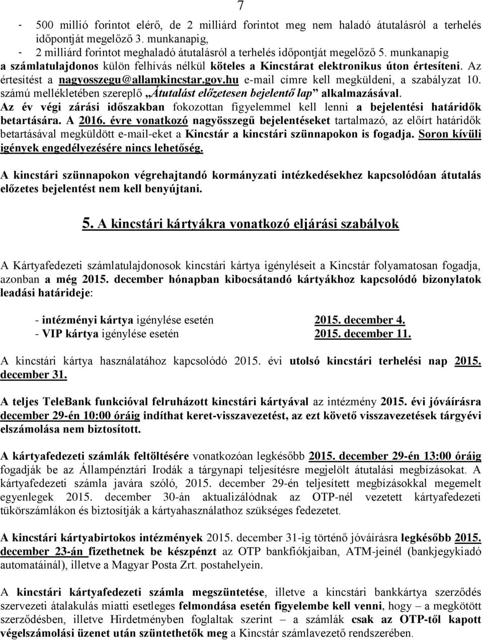 Az értesítést a nagyosszegu@allamkincstar.gov.hu e-mail címre kell megküldeni, a szabályzat 10. számú mellékletében szereplő Átutalást előzetesen bejelentő lap alkalmazásával.