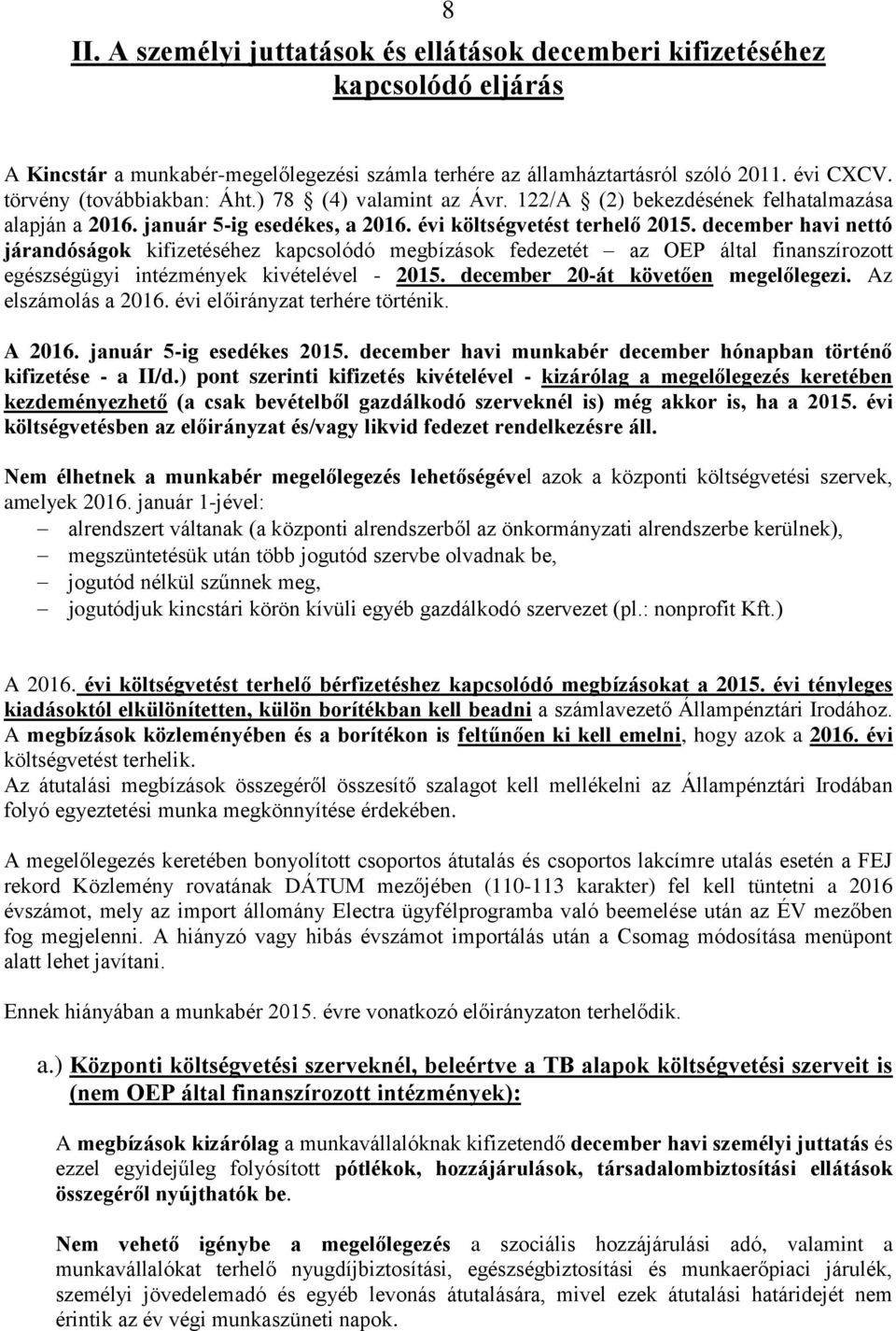 december havi nettó járandóságok kifizetéséhez kapcsolódó megbízások fedezetét az OEP által finanszírozott egészségügyi intézmények kivételével - 2015. december 20-át követően megelőlegezi.