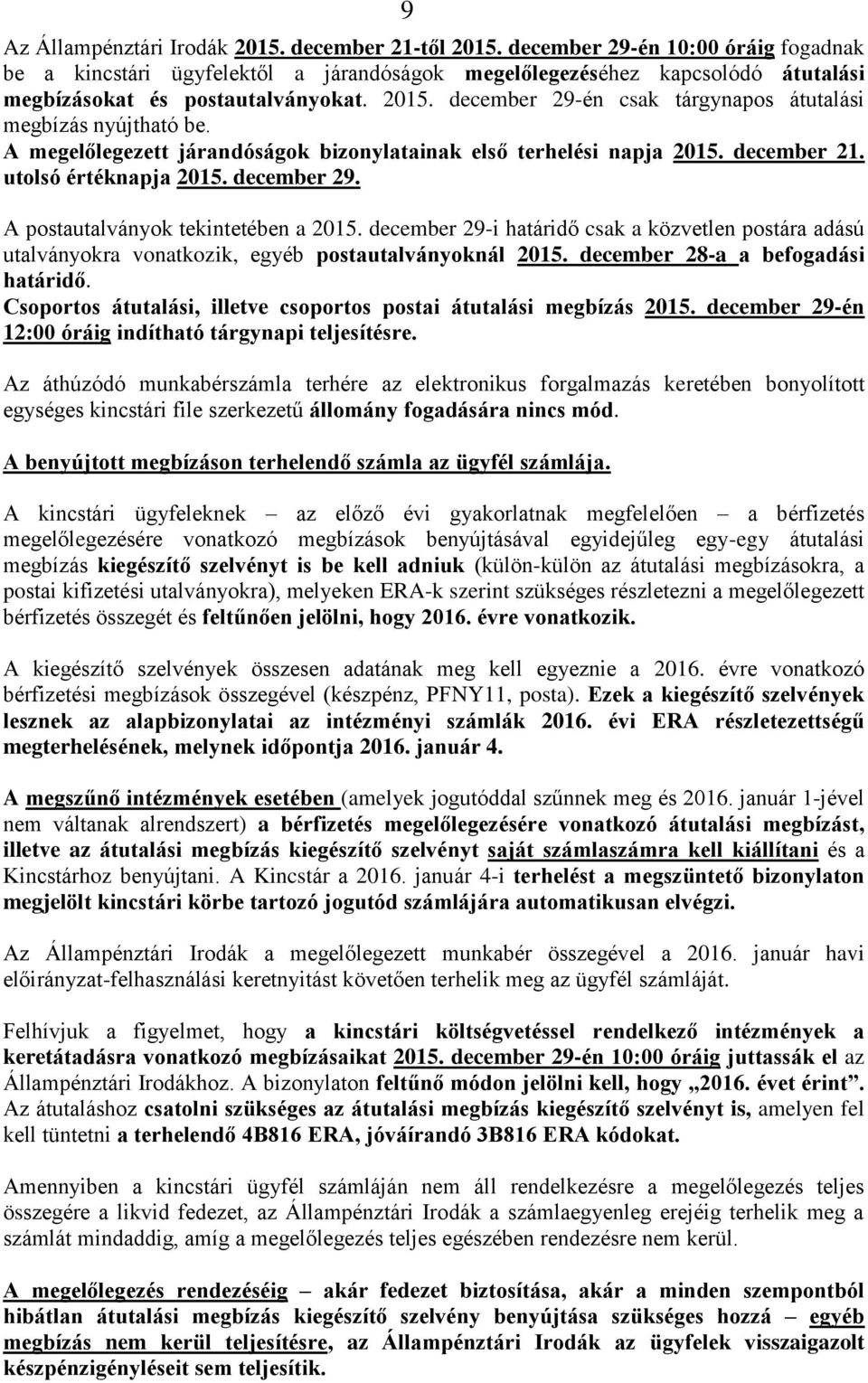 december 29-én csak tárgynapos átutalási megbízás nyújtható be. A megelőlegezett járandóságok bizonylatainak első terhelési napja 2015. december 21. utolsó értéknapja 2015. december 29.