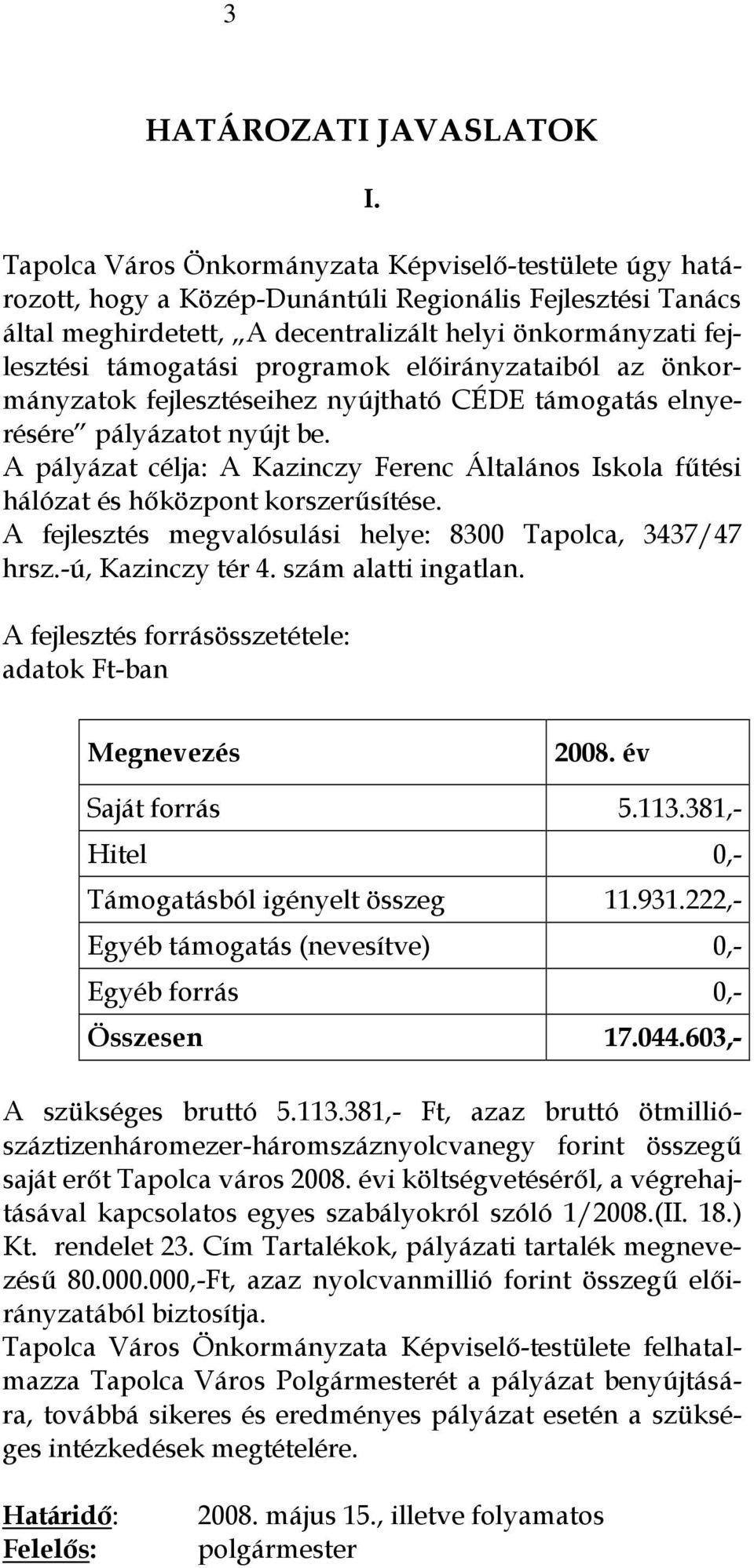 programok előirányzataiból az önkormányzatok fejlesztéseihez nyújtható CÉDE támogatás elnyerésére pályázatot nyújt be.