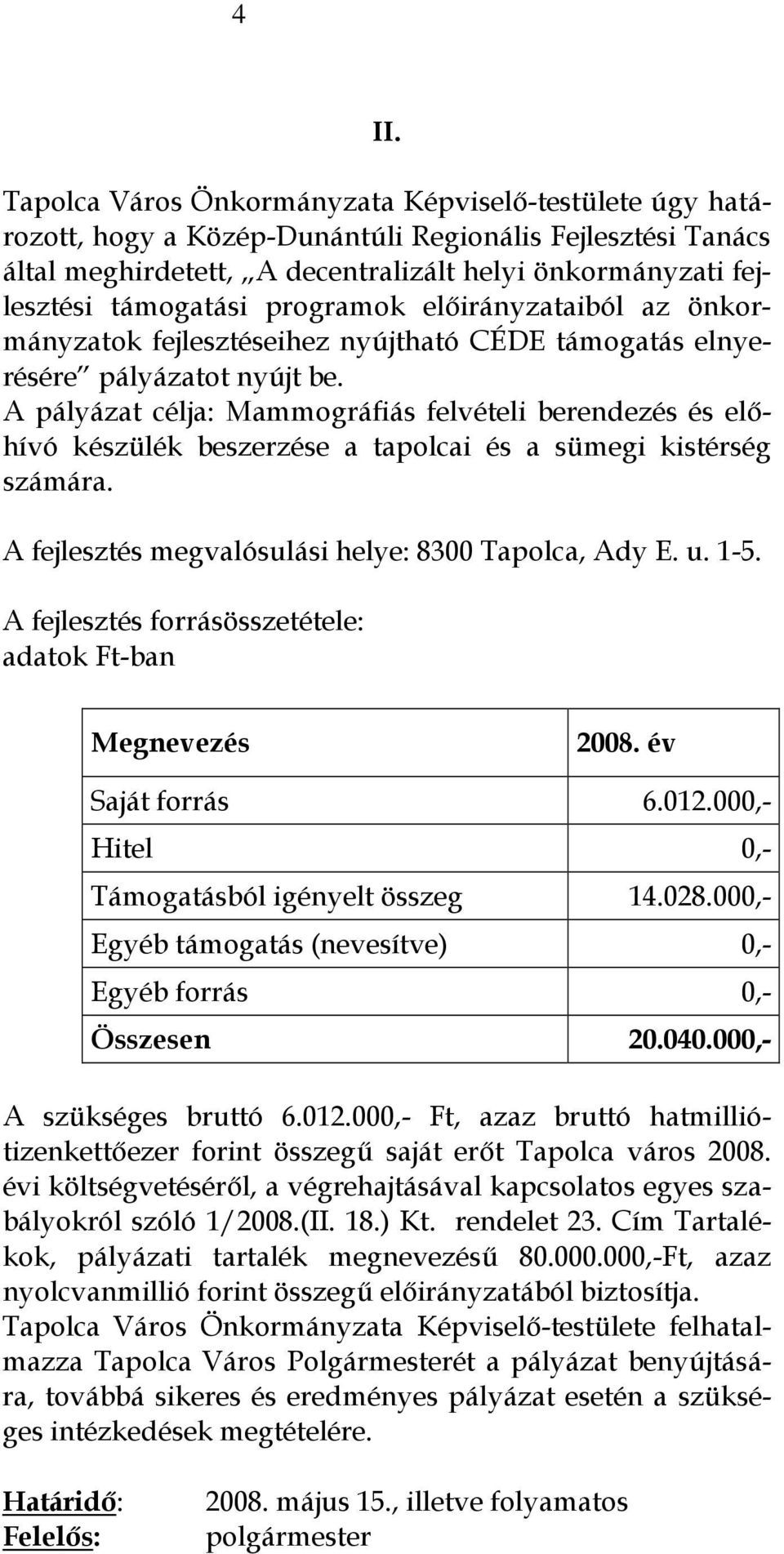 A pályázat célja: Mammográfiás felvételi berendezés és előhívó készülék beszerzése a tapolcai és a sümegi kistérség számára. A fejlesztés megvalósulási helye: 8300 Tapolca, Ady E. u. 1-5.