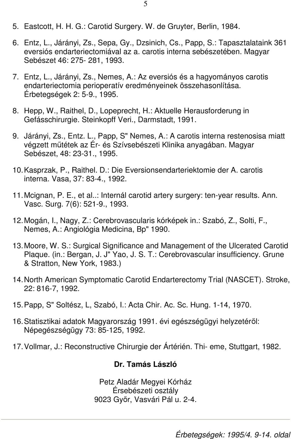 : Az eversiós és a hagyományos carotis endarteriectomia perioperatív eredményeinek összehasonlítása. Érbetegségek 2: 5-9., 1995. 8. Hepp, W., Raithel, D., Lopeprecht, H.