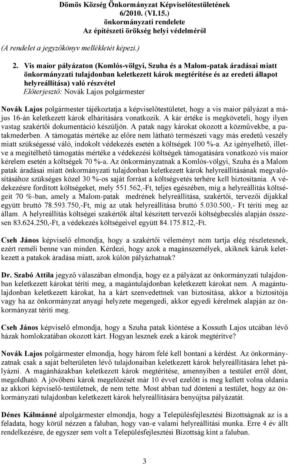 polgármester tájékoztatja a képviselőtestületet, hogy a vis maior pályázat a május 16-án keletkezett károk elhárítására vonatkozik.