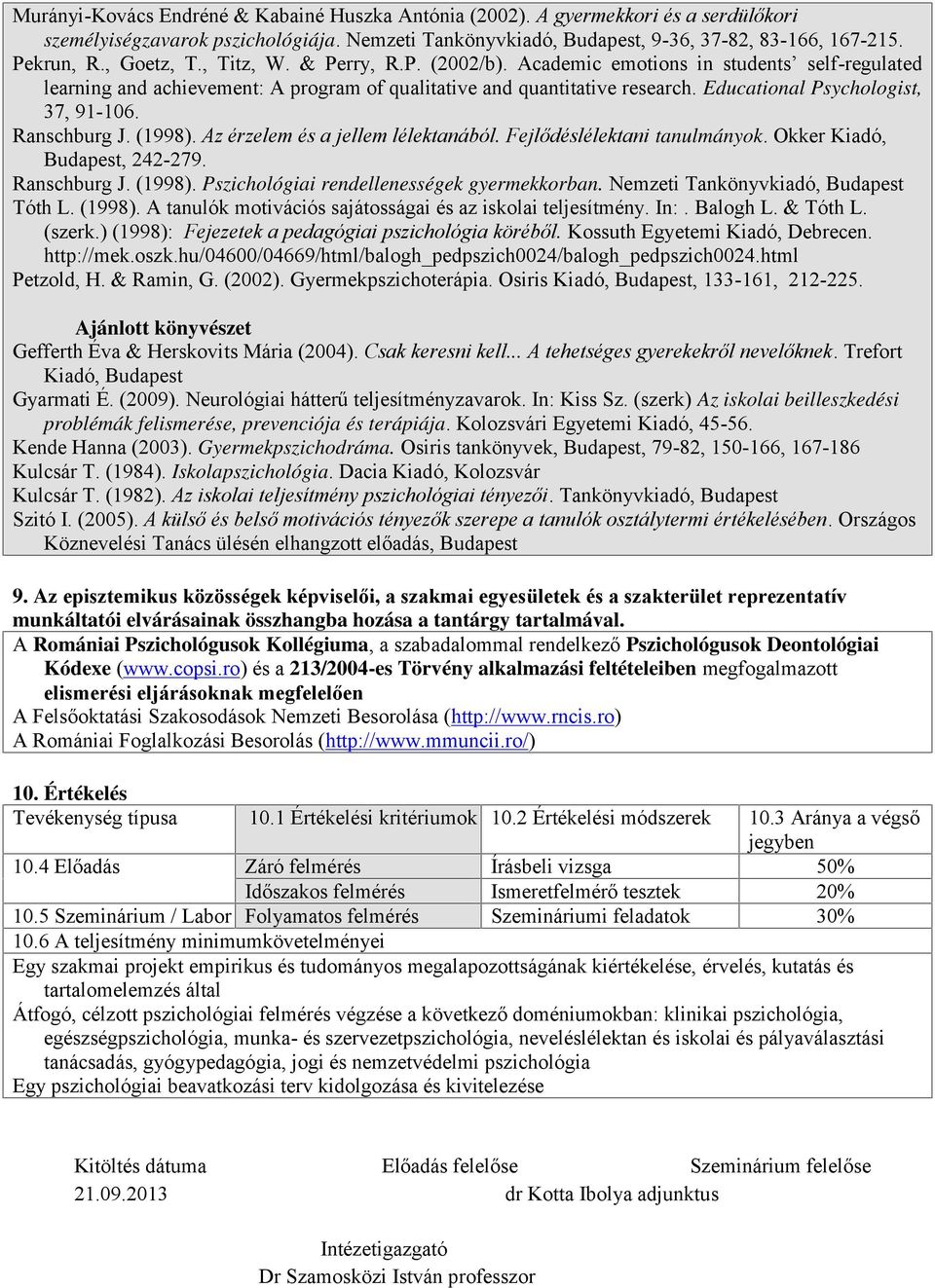 Educational Psychologist, 37, 91-106. Ranschburg J. (1998). Az érzelem és a jellem lélektanából. Fejlődéslélektani tanulmányok. Okker Kiadó, Budapest, 242-279. Ranschburg J. (1998). Pszichológiai rendellenességek gyermekkorban.