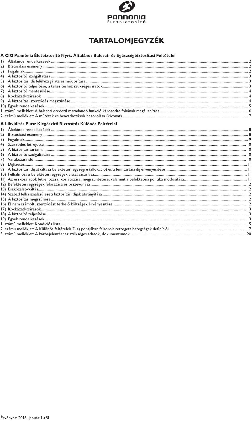 .. 4 8) Kockázatkizárások... 4 9) A biztosítási szerződés megszűnése... 4 10) Egyéb rendelkezések... 5 1. számú melléklet: A baleseti eredetű maradandó funkció károsodás fokának megállapítása... 6 2.