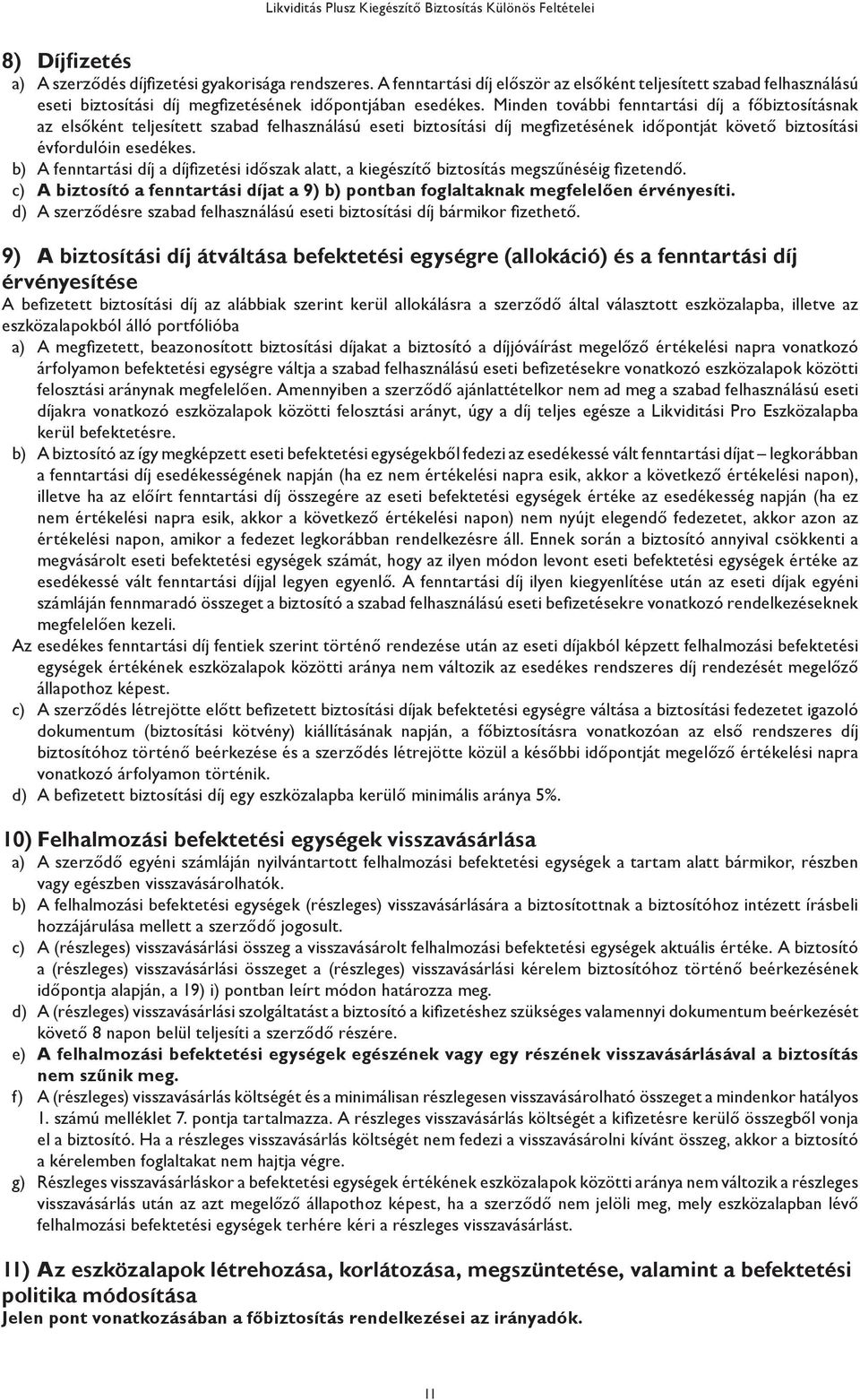 b) A fenntartási díj a díjfizetési időszak alatt, a kiegészítő biztosítás megszűnéséig fizetendő. c) A biztosító a fenntartási díjat a 9) b) pontban foglaltaknak megfelelően érvényesíti.