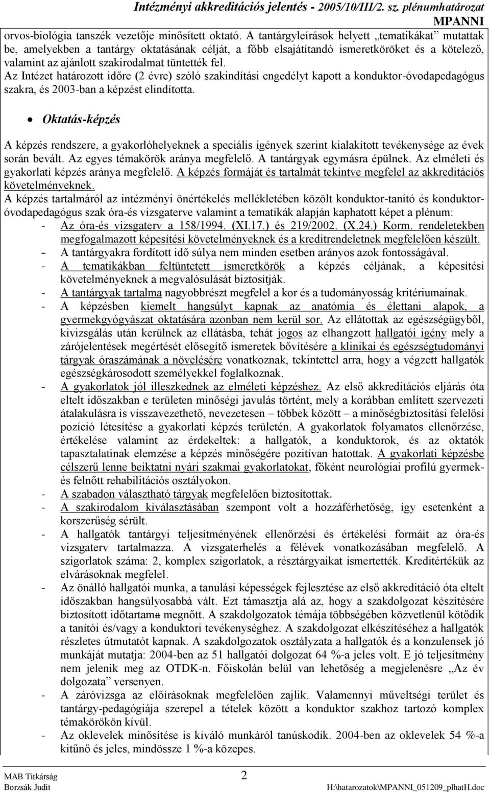 Az Intézet határozott időre (2 évre) szóló szakindítási engedélyt kapott a konduktor-óvodapedagógus szakra, és 2003-ban a képzést elindította.