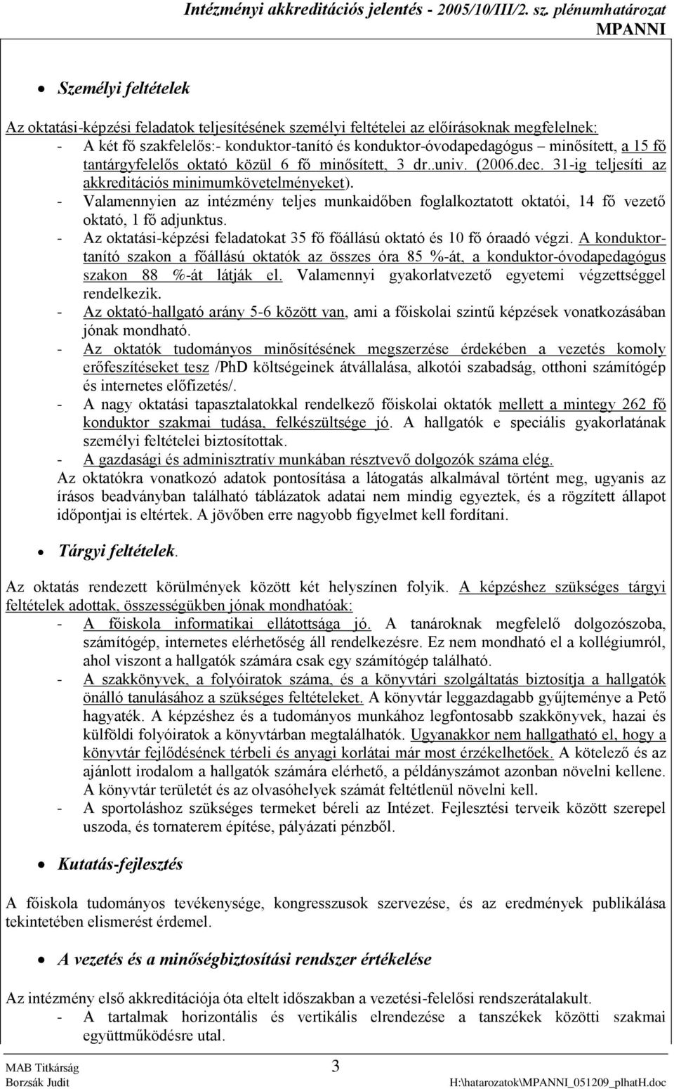 - Valamennyien az intézmény teljes munkaidőben foglalkoztatott oktatói, 14 fő vezető oktató, 1 fő adjunktus. - Az oktatási-képzési feladatokat 35 fő főállású oktató és 10 fő óraadó végzi.