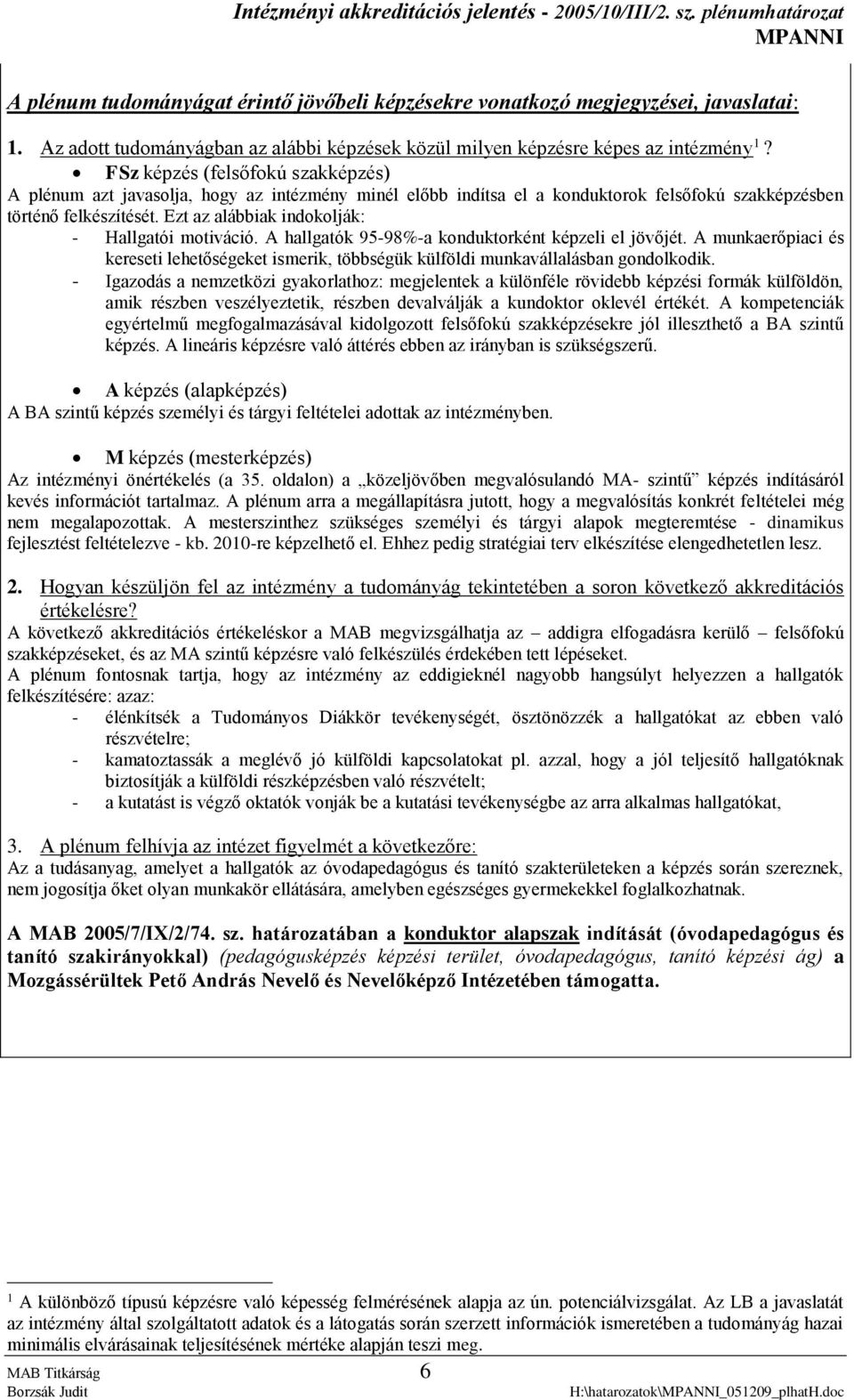 Ezt az alábbiak indokolják: - Hallgatói motiváció. A hallgatók 95-98%-a konduktorként képzeli el jövőjét.