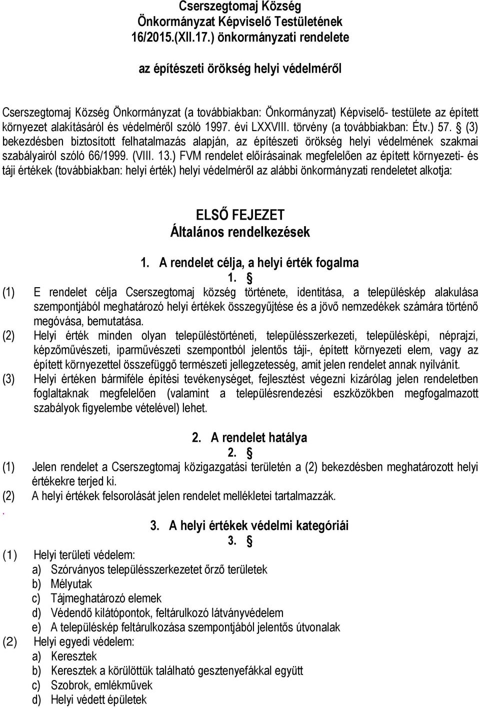 szóló 1997. évi LXXVIII. törvény (a továbbiakban: Étv.) 57. (3) bekezdésben biztosított felhatalmazás alapján, az építészeti örökség helyi védelmének szakmai szabályairól szóló 66/1999. (VIII. 13.