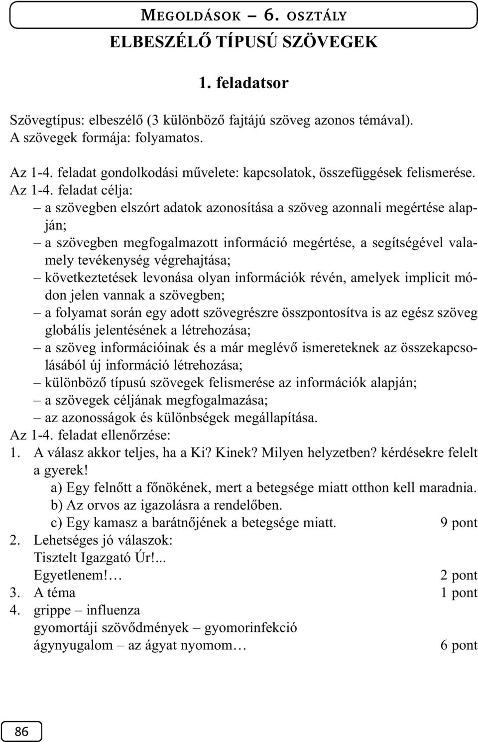 feladat célja: a szövegben elszórt adatok azonosítása a szöveg azonnali megértése alapján; a szövegben megfogalmazott információ megértése, a segítségével valamely tevékenység végrehajtása;