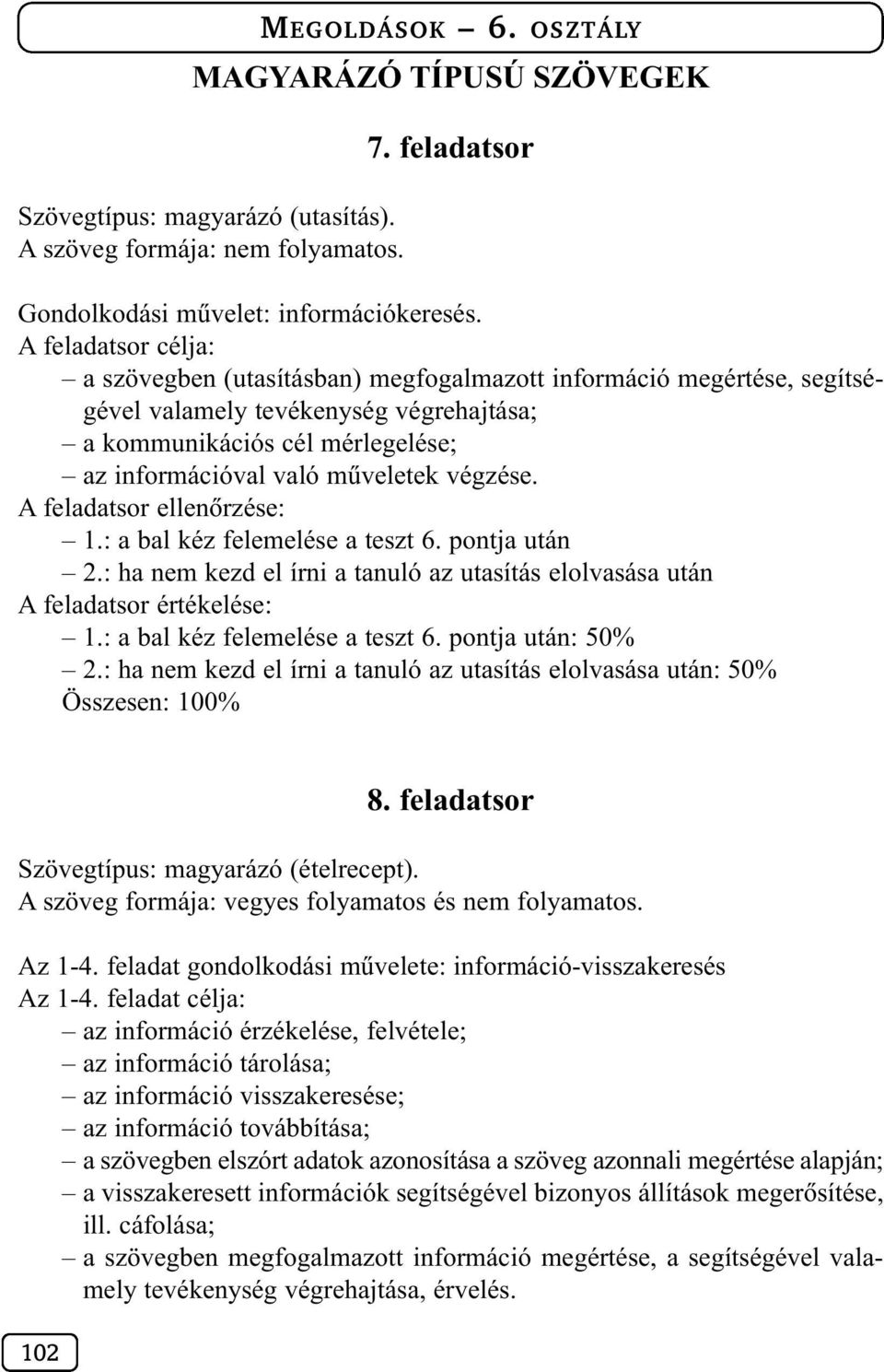 végzése. A feladatsor ellenõrzése: 1.: a bal kéz felemelése a teszt 6. pontja után 2.: ha nem kezd el írni a tanuló az utasítás elolvasása után A feladatsor értékelése: 1.