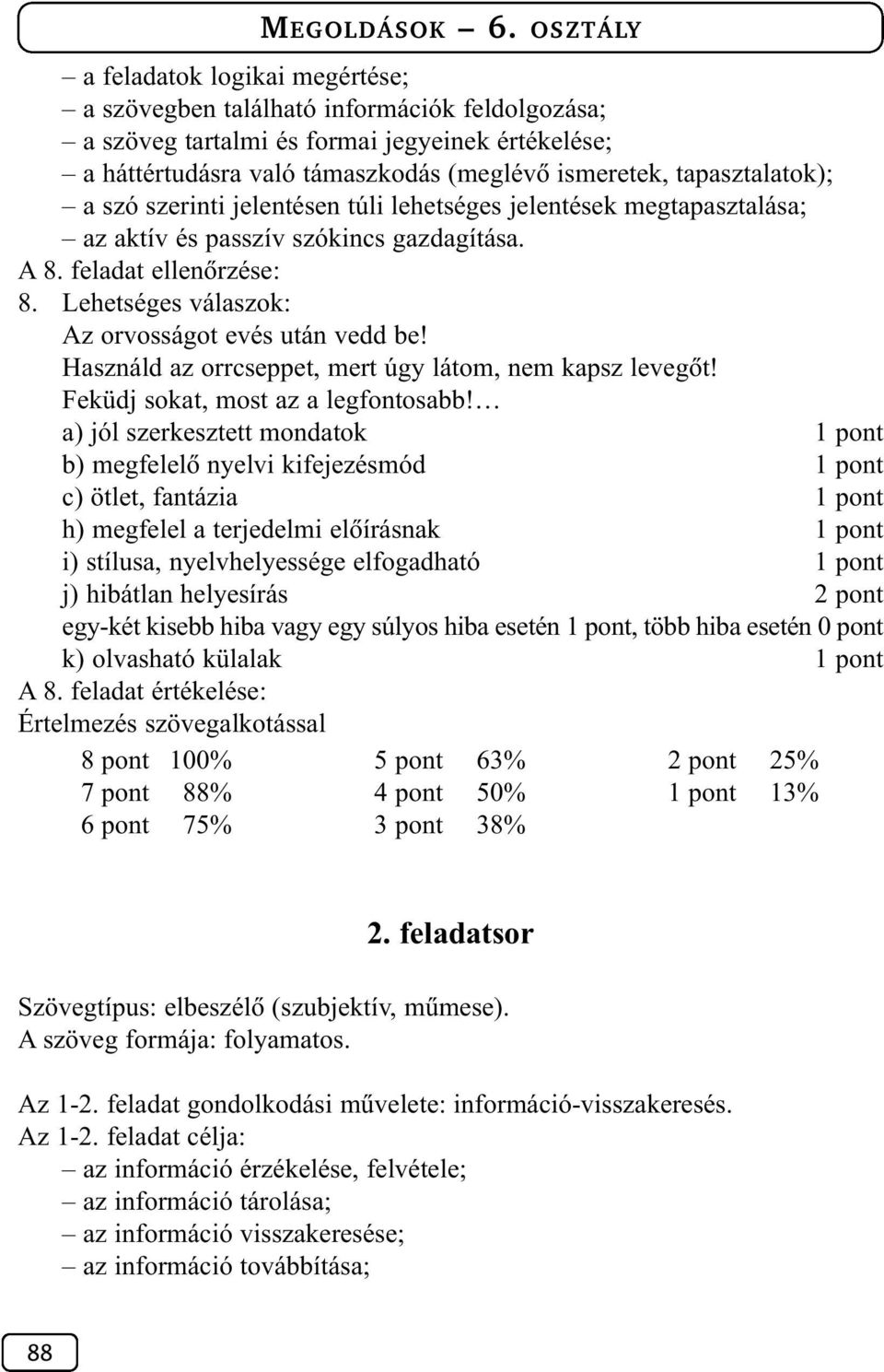 Használd az orrcseppet, mert úgy látom, nem kapsz levegõt! Feküdj sokat, most az a legfontosabb!