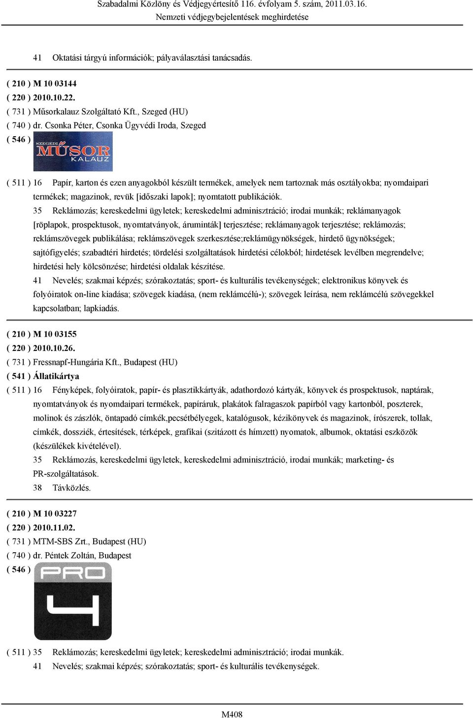 Csonka Péter, Csonka Ügyvédi Iroda, Szeged ( 511 ) 16 Papír, karton és ezen anyagokból készült termékek, amelyek nem tartoznak más osztályokba; nyomdaipari termékek; magazinok, revük [időszaki