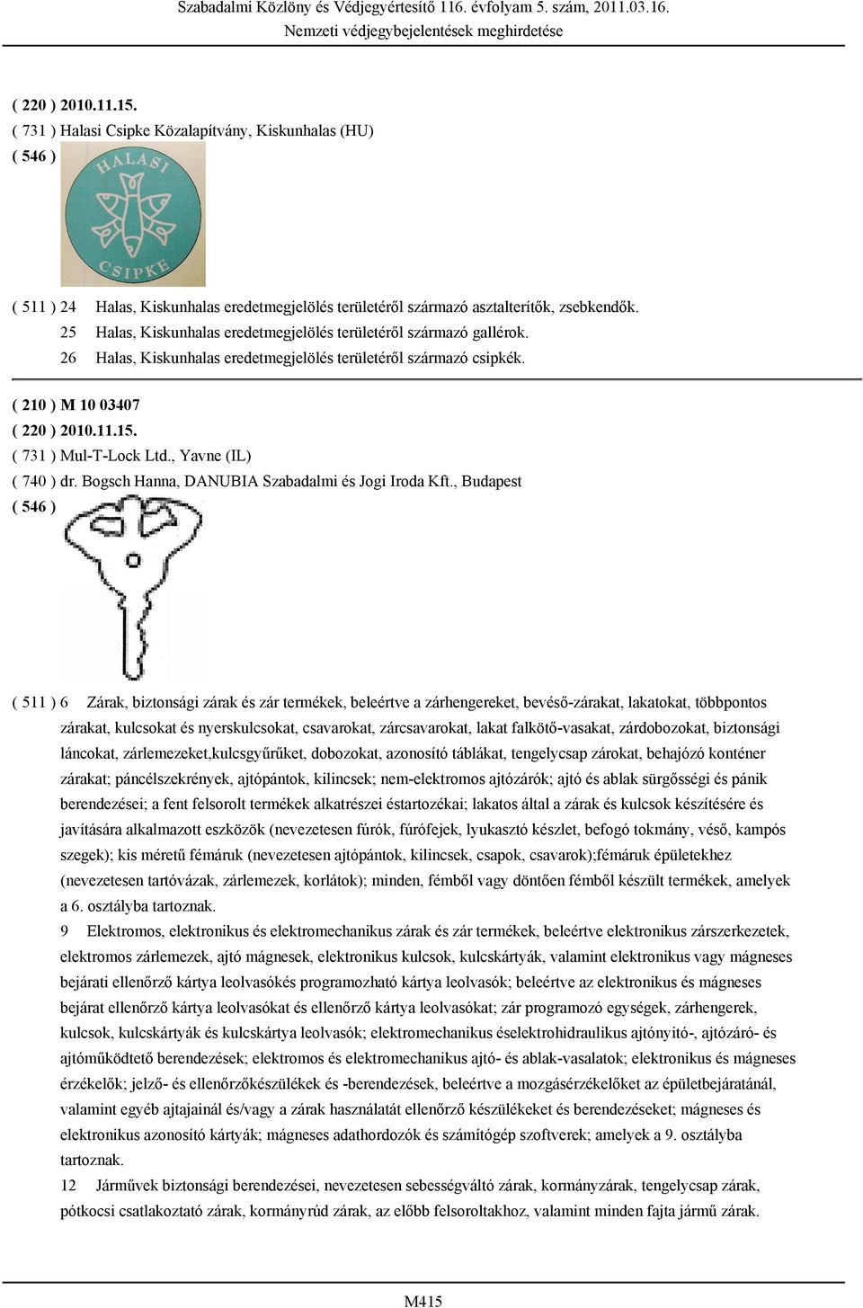 25 Halas, Kiskunhalas eredetmegjelölés területéről származó gallérok. 26 Halas, Kiskunhalas eredetmegjelölés területéről származó csipkék. ( 210 ) M 10 03407 ( 220 ) 2010.11.15.