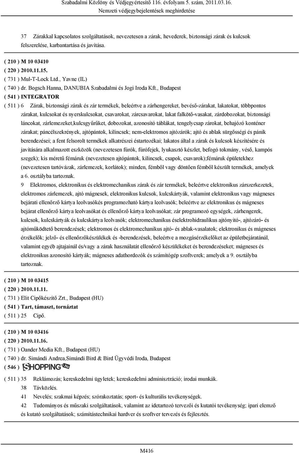 , Budapest ( 541 ) INTEGRATOR ( 511 ) 6 Zárak, biztonsági zárak és zár termékek, beleértve a zárhengereket, bevéső-zárakat, lakatokat, többpontos zárakat, kulcsokat és nyerskulcsokat, csavarokat,