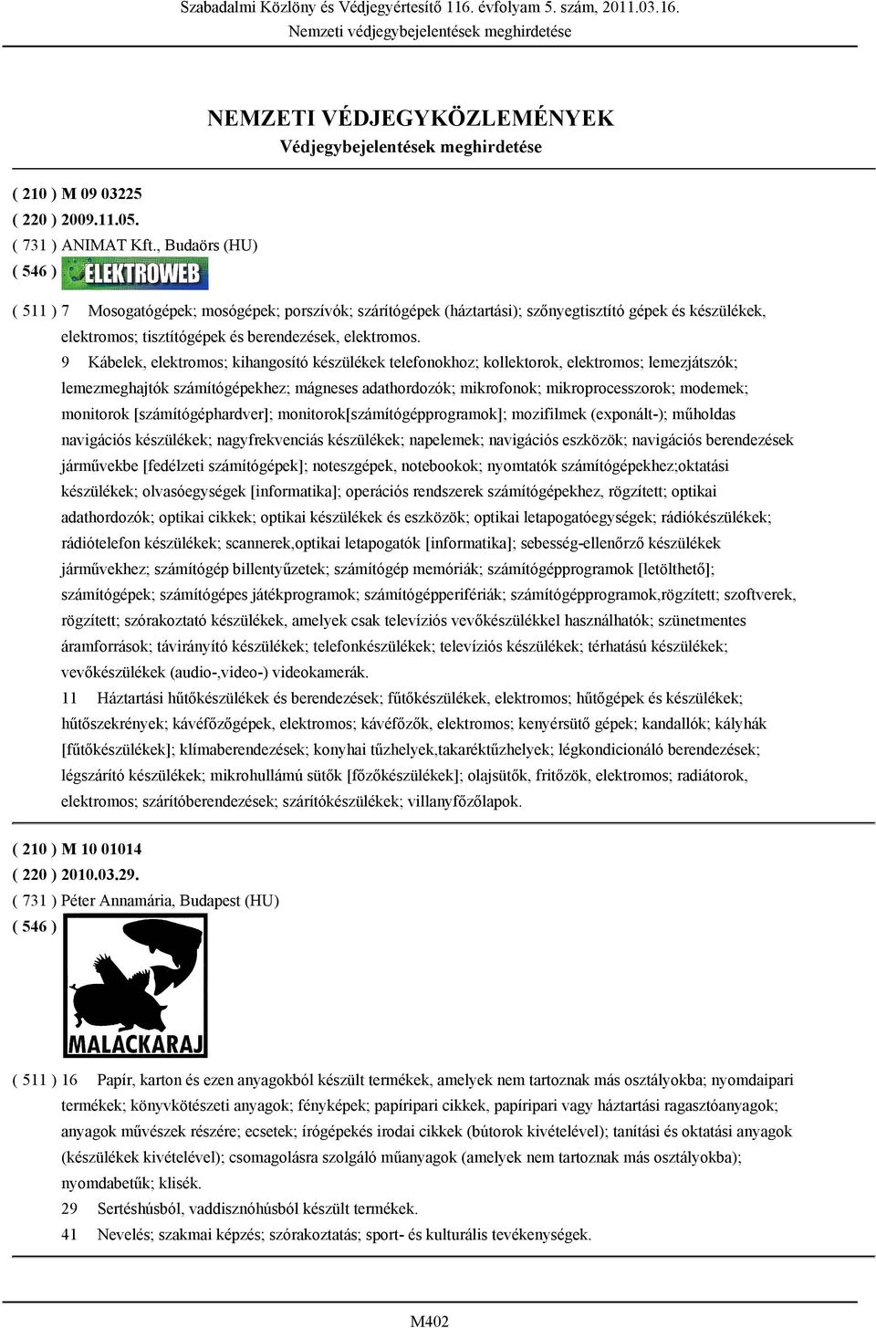 9 Kábelek, elektromos; kihangosító készülékek telefonokhoz; kollektorok, elektromos; lemezjátszók; lemezmeghajtók számítógépekhez; mágneses adathordozók; mikrofonok; mikroprocesszorok; modemek;