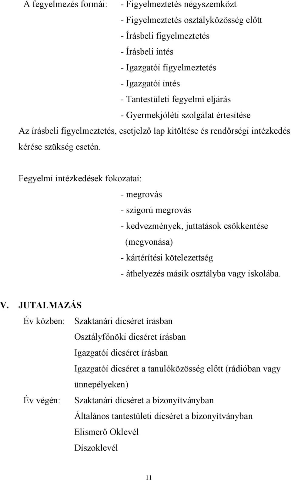 Fegyelmi intézkedések fokozatai: - megrovás - szigorú megrovás - kedvezmények, juttatások csökkentése (megvonása) - kártérítési kötelezettség - áthelyezés másik osztályba vagy iskolába. V.