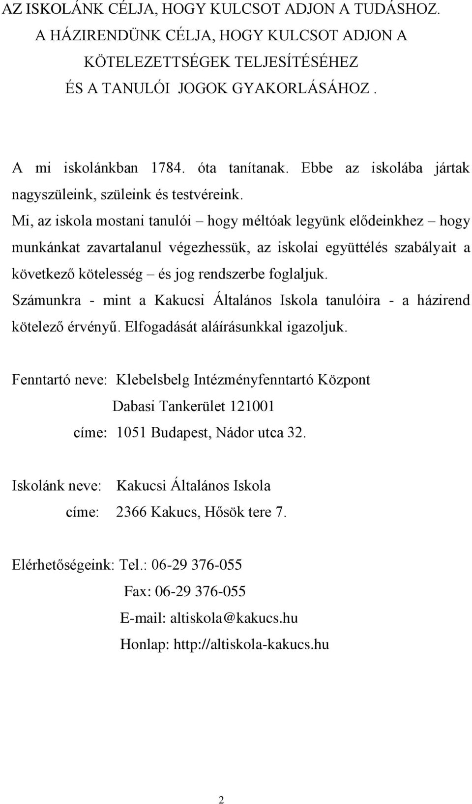 Mi, az iskola mostani tanulói hogy méltóak legyünk elődeinkhez hogy munkánkat zavartalanul végezhessük, az iskolai együttélés szabályait a következő kötelesség és jog rendszerbe foglaljuk.