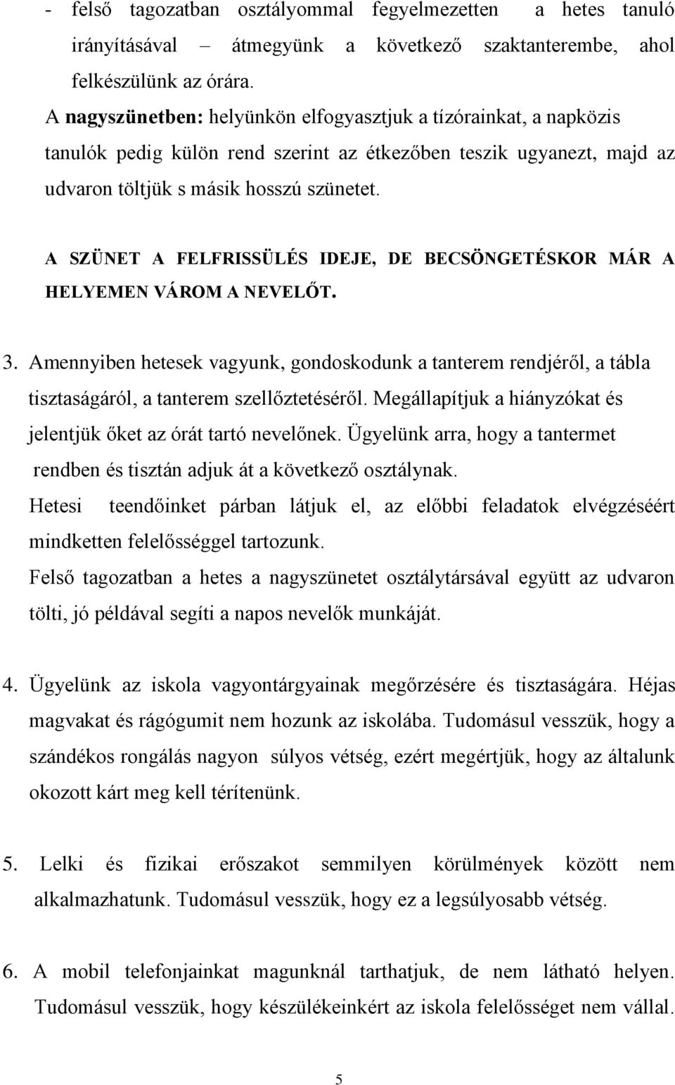 A SZÜNET A FELFRISSÜLÉS IDEJE, DE BECSÖNGETÉSKOR MÁR A HELYEMEN VÁROM A NEVELŐT. 3. Amennyiben hetesek vagyunk, gondoskodunk a tanterem rendjéről, a tábla tisztaságáról, a tanterem szellőztetéséről.