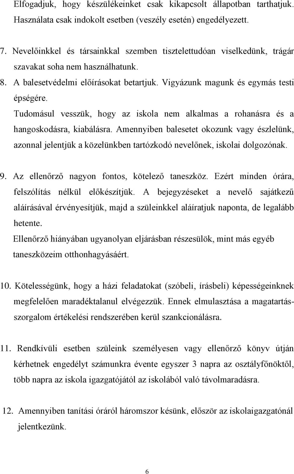 Tudomásul vesszük, hogy az iskola nem alkalmas a rohanásra és a hangoskodásra, kiabálásra.