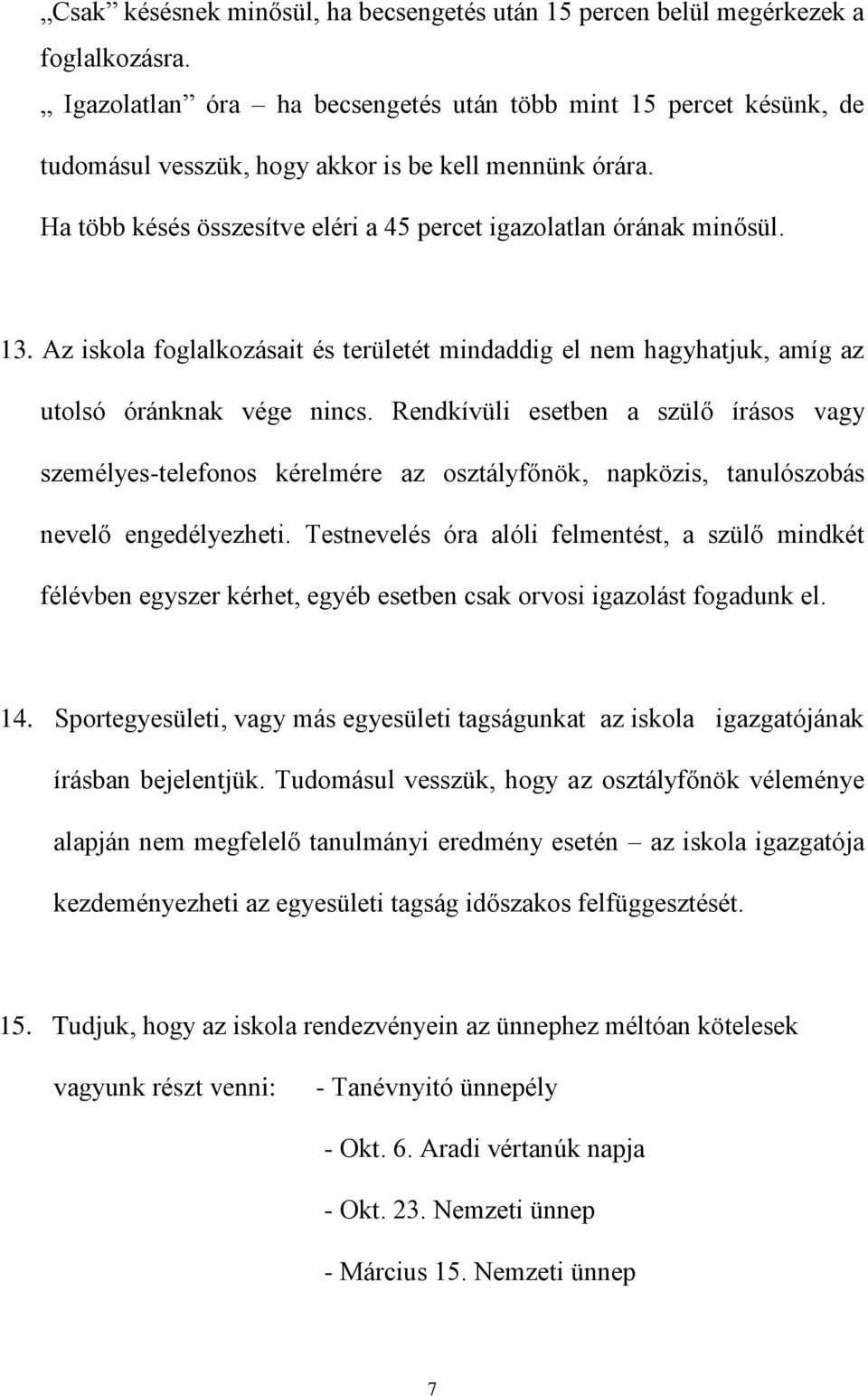 Az iskola foglalkozásait és területét mindaddig el nem hagyhatjuk, amíg az utolsó óránknak vége nincs.