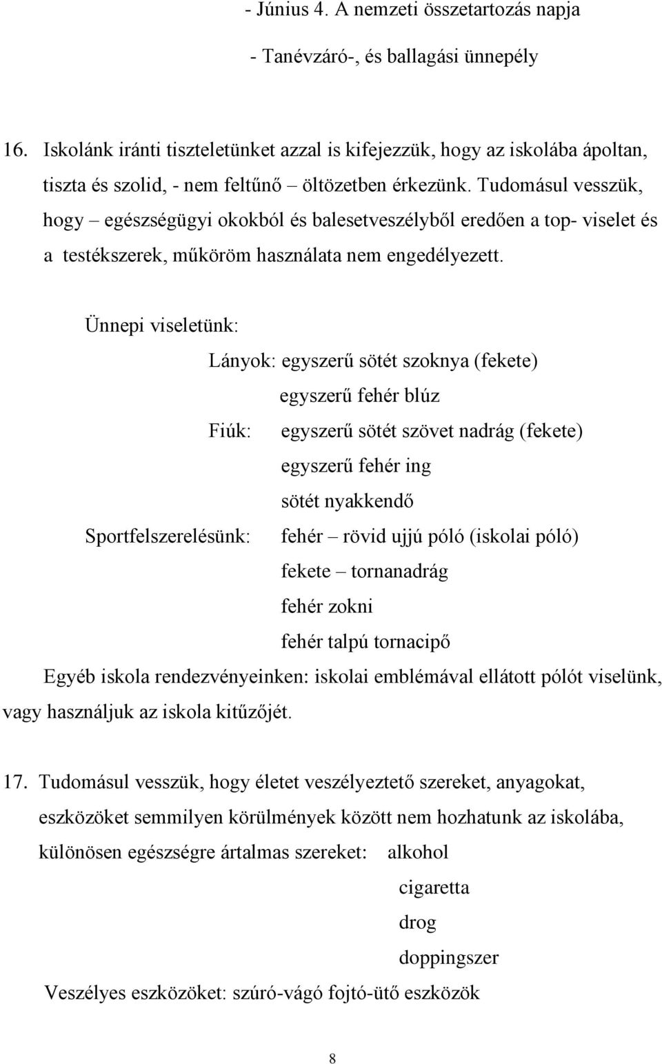 Tudomásul vesszük, hogy egészségügyi okokból és balesetveszélyből eredően a top- viselet és a testékszerek, műköröm használata nem engedélyezett.