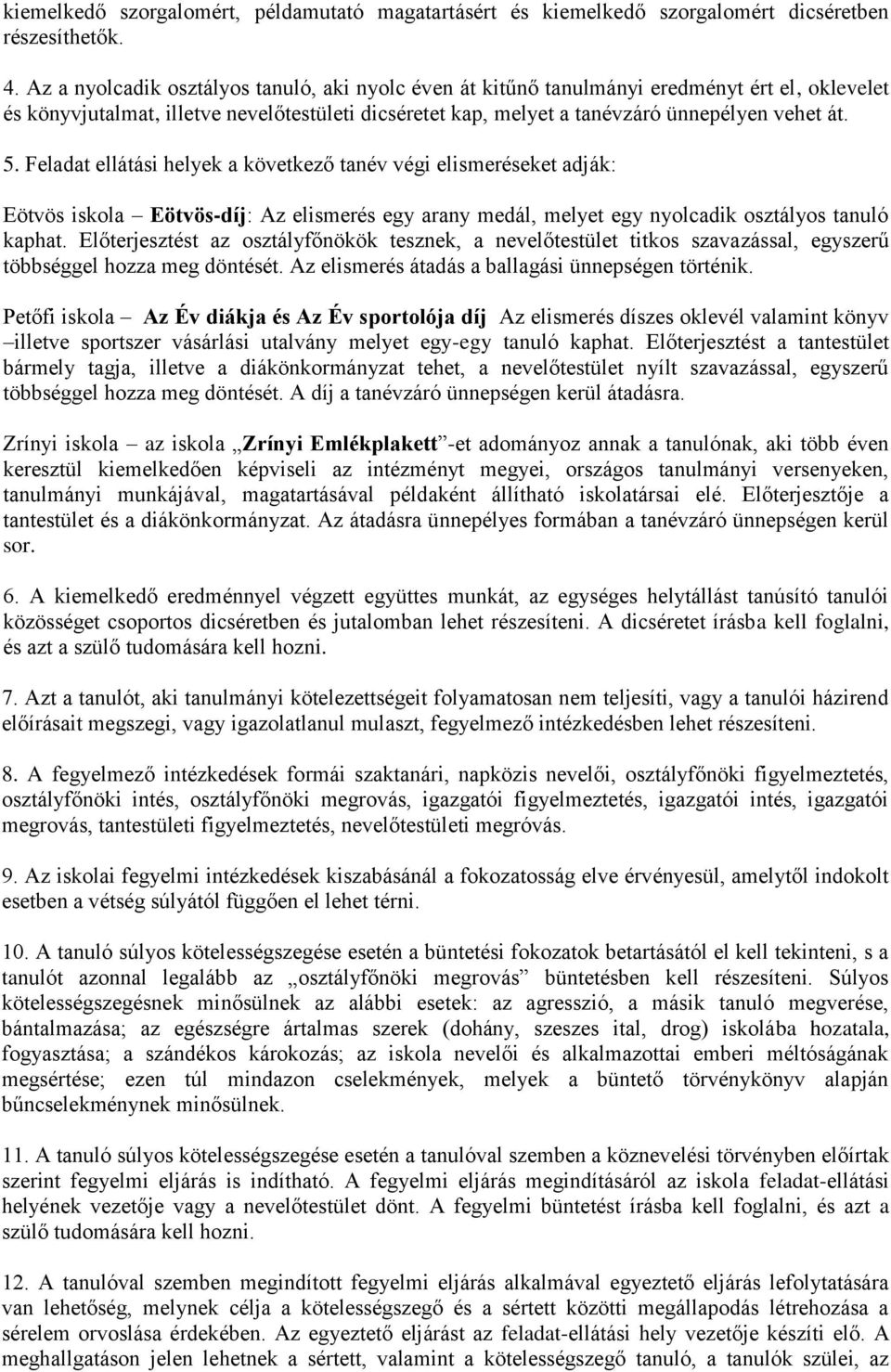 Feladat ellátási helyek a következő tanév végi elismeréseket adják: Eötvös iskola Eötvös-díj: Az elismerés egy arany medál, melyet egy nyolcadik osztályos tanuló kaphat.