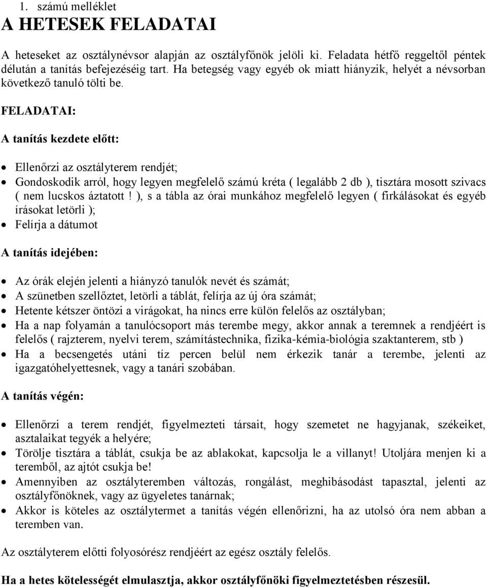 FELADATAI: A tanítás kezdete előtt: Ellenőrzi az osztályterem rendjét; Gondoskodik arról, hogy legyen megfelelő számú kréta ( legalább 2 db ), tisztára mosott szivacs ( nem lucskos áztatott!