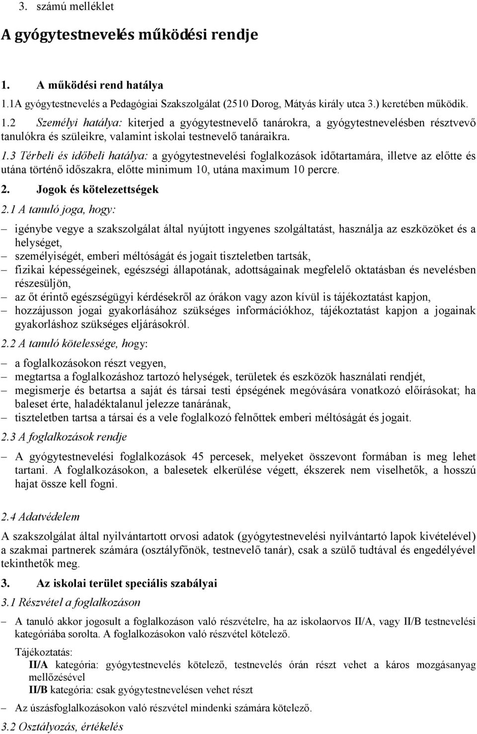 1.3 Térbeli és időbeli hatálya: a gyógytestnevelési foglalkozások időtartamára, illetve az előtte és utána történő időszakra, előtte minimum 10, utána maximum 10 percre. 2. Jogok és kötelezettségek 2.