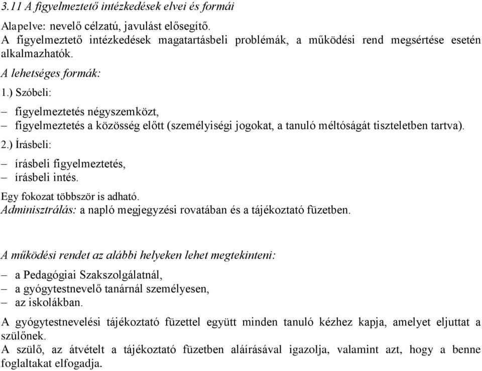 ) Írásbeli: írásbeli figyelmeztetés, írásbeli intés. Egy fokozat többször is adható. Adminisztrálás: a napló megjegyzési rovatában és a tájékoztató füzetben.