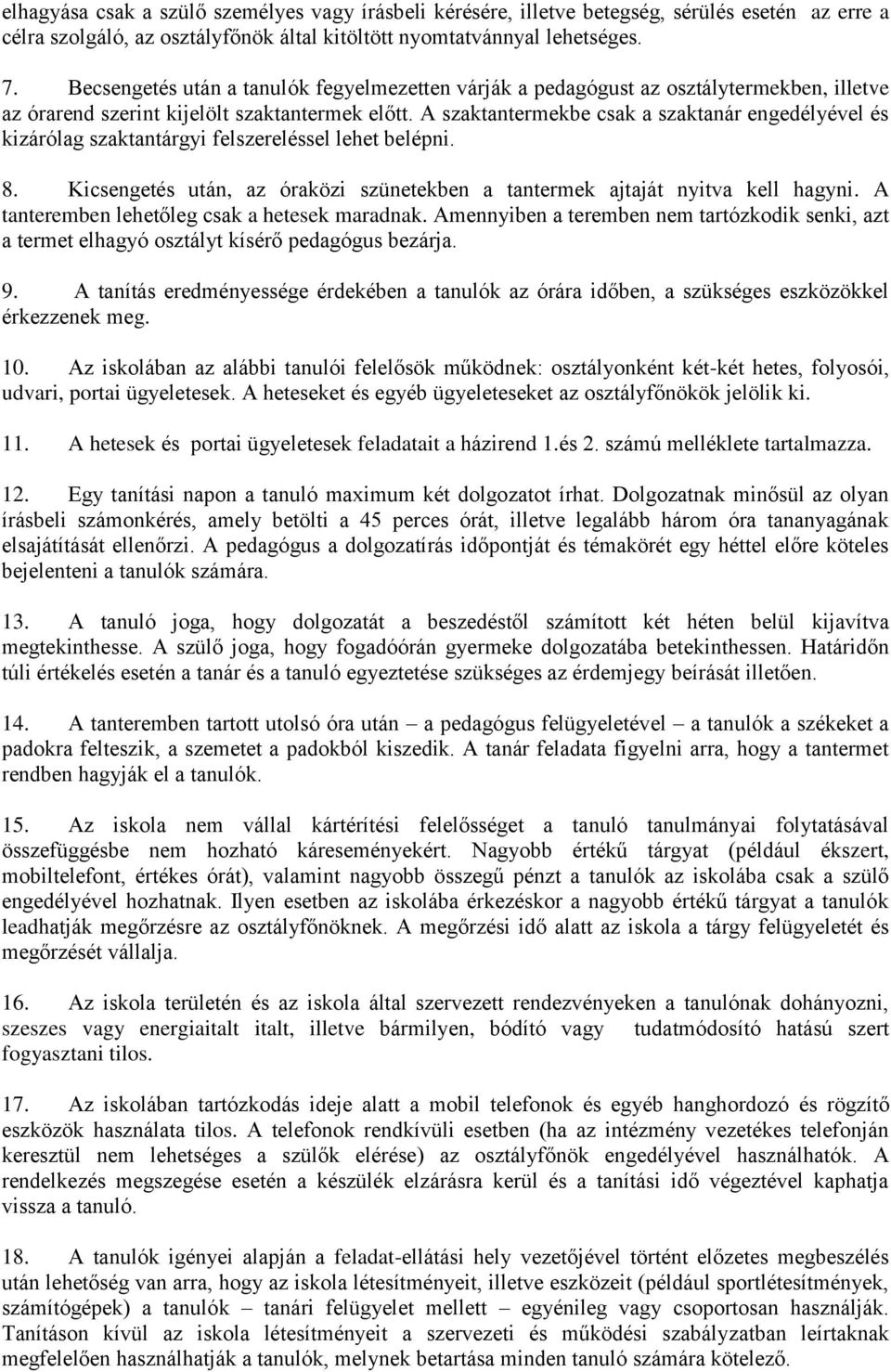 A szaktantermekbe csak a szaktanár engedélyével és kizárólag szaktantárgyi felszereléssel lehet belépni. 8. Kicsengetés után, az óraközi szünetekben a tantermek ajtaját nyitva kell hagyni.