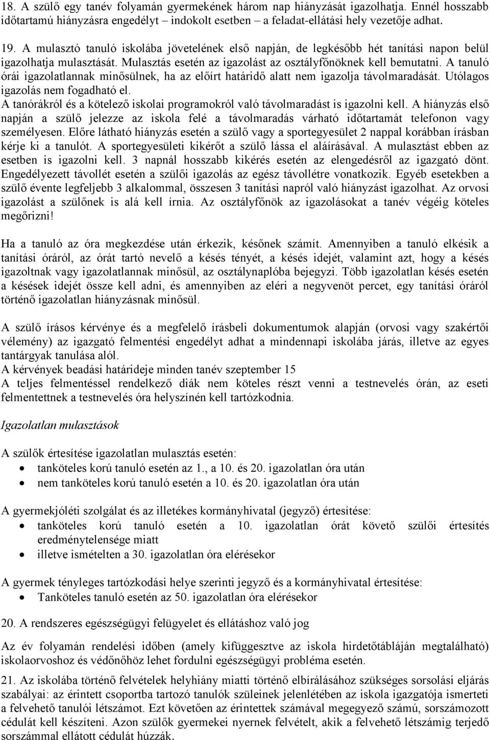 A tanuló órái igazolatlannak minősülnek, ha az előírt határidő alatt nem igazolja távolmaradását. Utólagos igazolás nem fogadható el.